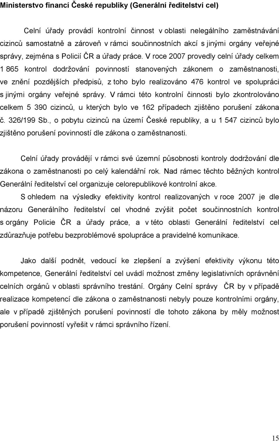 V roce 2007 provedly celní úřady celkem 1 865 kontrol dodržování povinností stanovených zákonem o zaměstnanosti, ve znění pozdějších předpisů, z toho bylo realizováno 476 kontrol ve spolupráci s