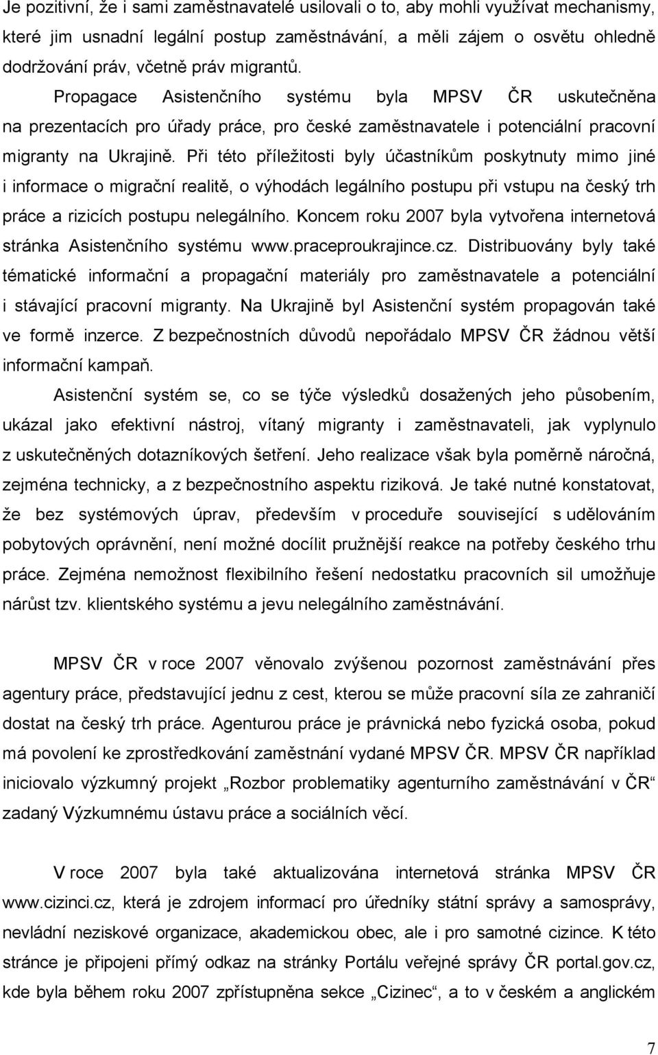 Při této příležitosti byly účastníkům poskytnuty mimo jiné i informace o migrační realitě, o výhodách legálního postupu při vstupu na český trh práce a rizicích postupu nelegálního.