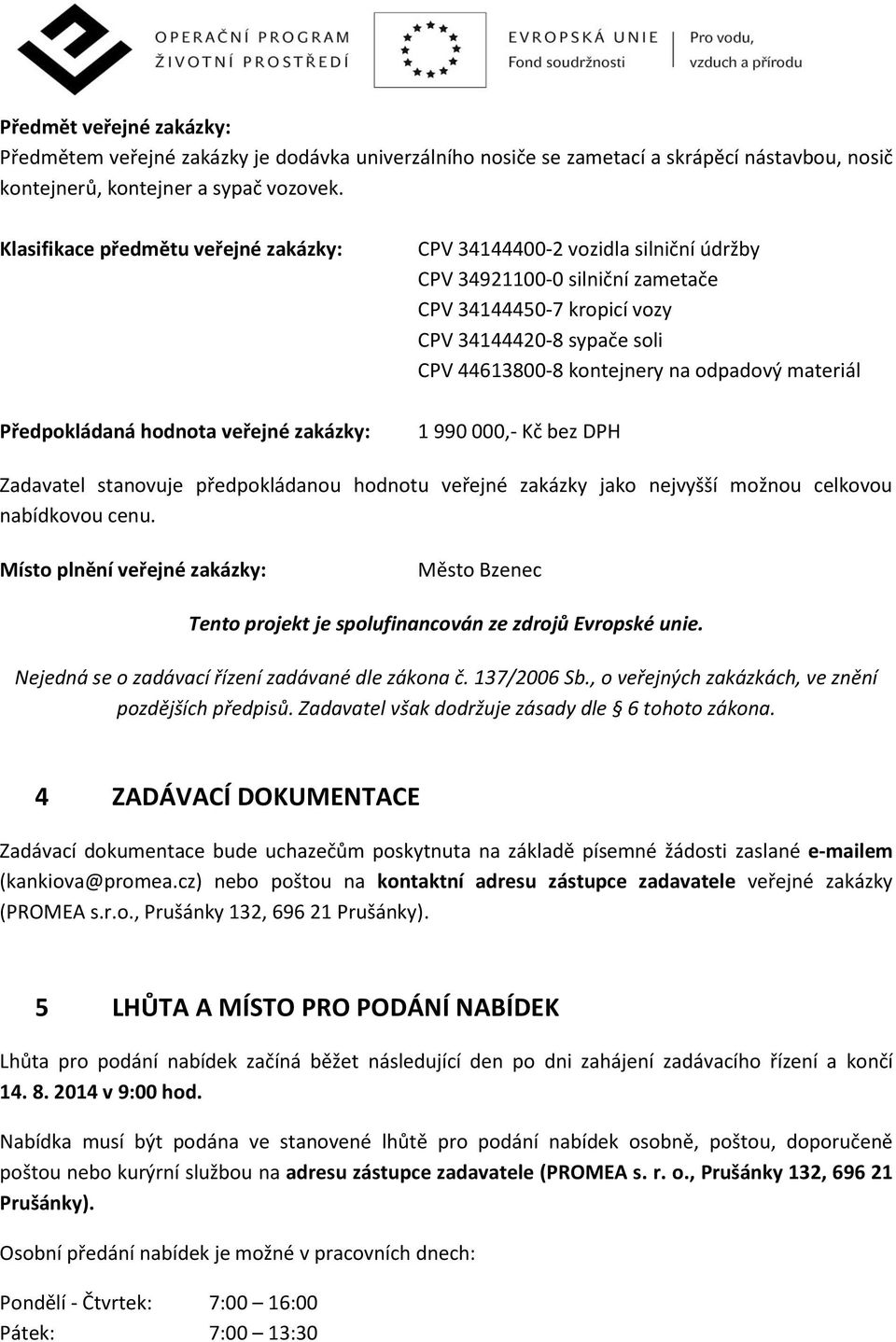 soli CPV 44613800-8 kontejnery na odpadový materiál 1 990 000,- Kč bez DPH Zadavatel stanovuje předpokládanou hodnotu veřejné zakázky jako nejvyšší možnou celkovou nabídkovou cenu.