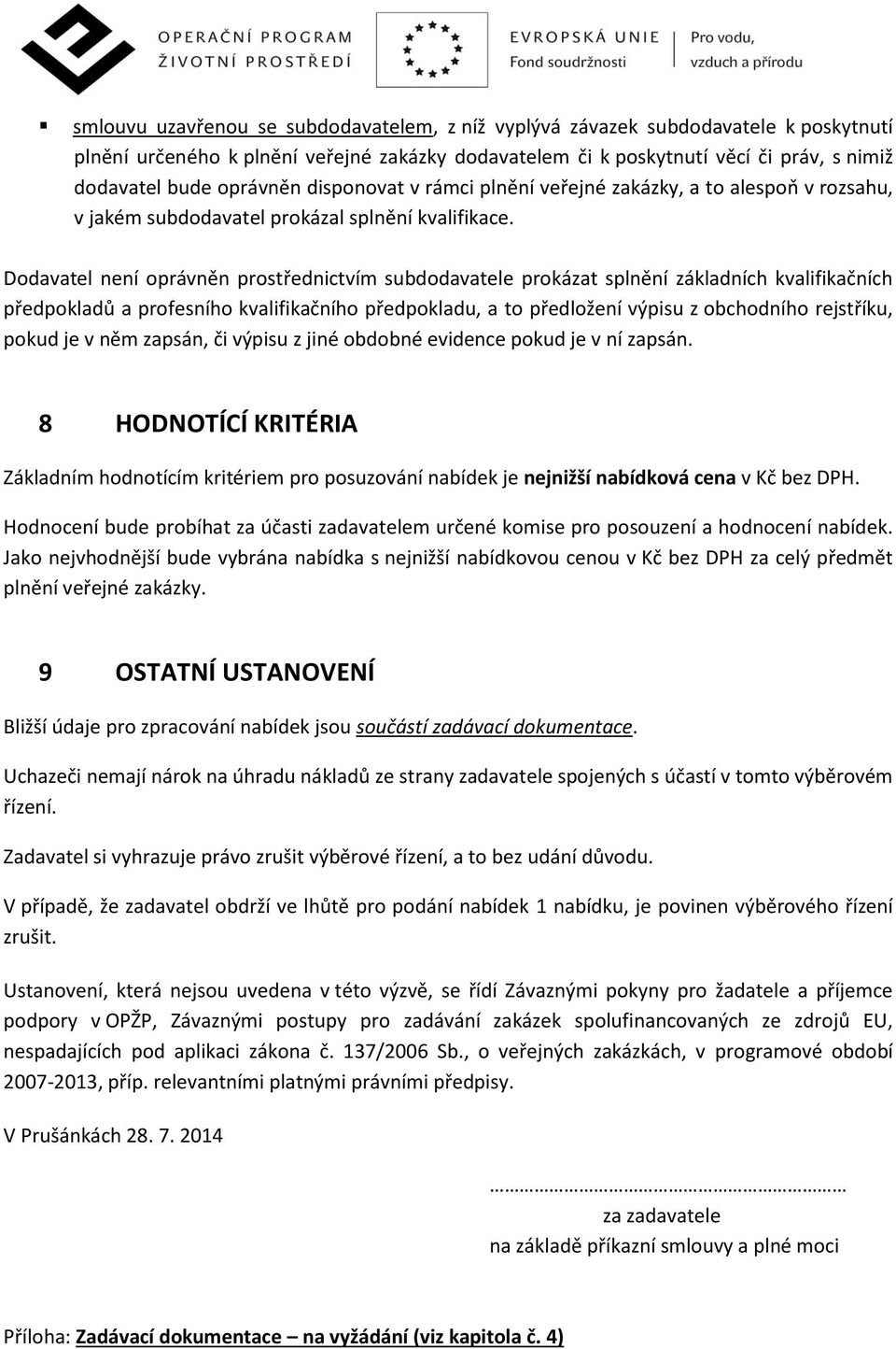 Dodavatel není oprávněn prostřednictvím subdodavatele prokázat splnění základních kvalifikačních předpokladů a profesního kvalifikačního předpokladu, a to předložení výpisu z obchodního rejstříku,