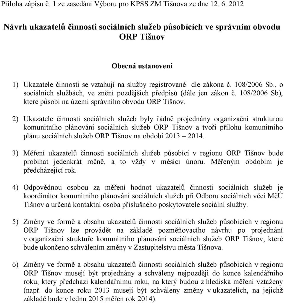 2) Ukazatele sociálních služeb byly řádně projednány organizační strukturou komunitního plánování sociálních služeb ORP Tišnov a tvoří přílohu komunitního plánu sociálních služeb ORP Tišnov na 2013