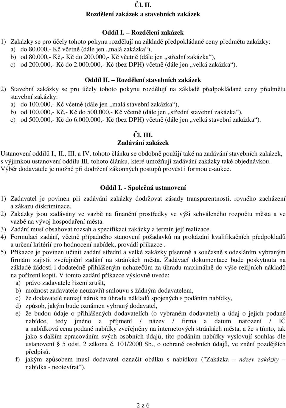 Oddíl II. Rozdělení stavebních zakázek 2) Stavební zakázky se pro účely tohoto pokynu rozdělují na základě předpokládané ceny předmětu stavební zakázky: a) do 100.