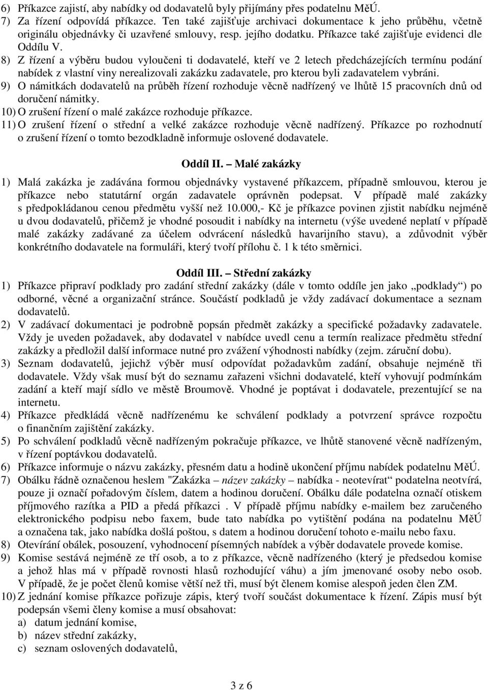 8) Z řízení a výběru budou vyloučeni ti dodavatelé, kteří ve 2 letech předcházejících termínu podání nabídek z vlastní viny nerealizovali zakázku zadavatele, pro kterou byli zadavatelem vybráni.