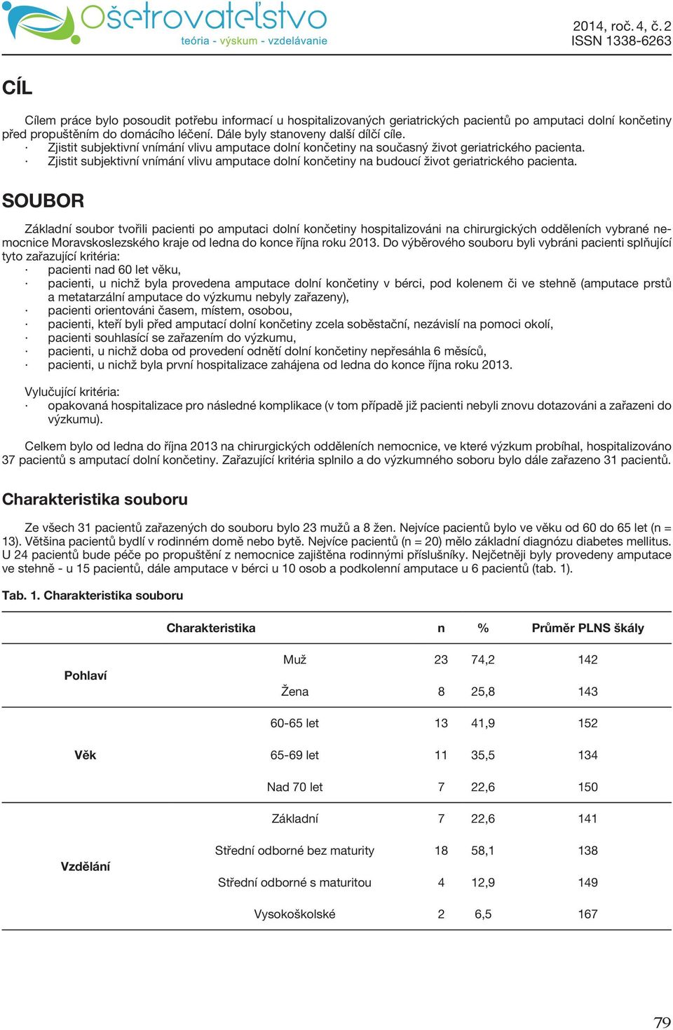 SOUBOR Základní soubor tvořili pacienti po amputaci dolní končetiny hospitalizováni na chirurgických odděleních vybrané nemocnice Moravskoslezského kraje od ledna do konce října roku 2013.