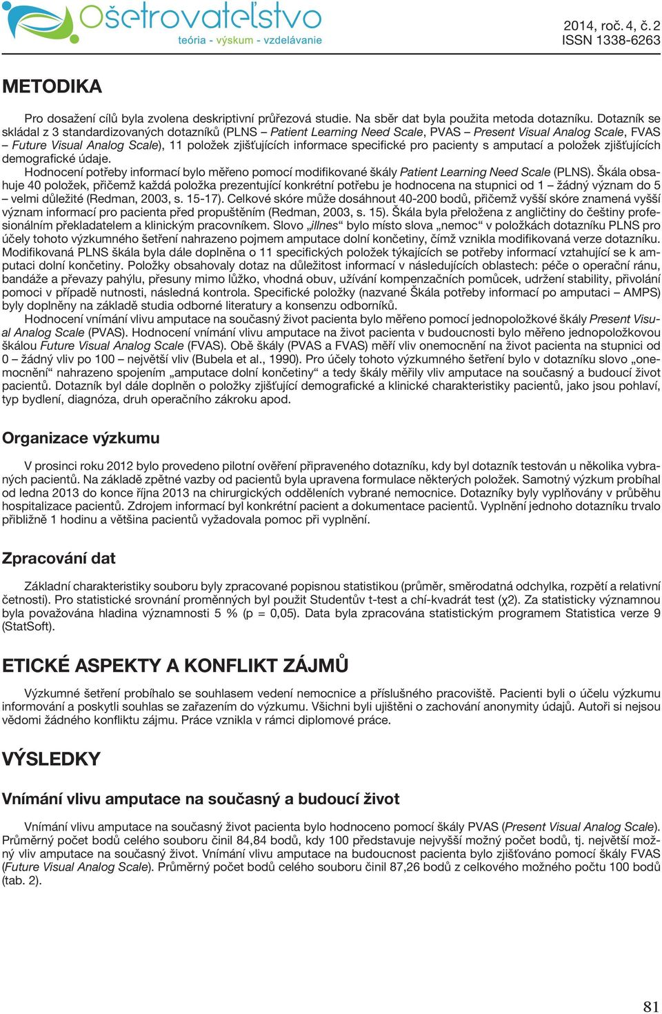 pro pacienty s amputací a položek zjišťujících demografické údaje. Hodnocení potřeby informací bylo měřeno pomocí modifikované škály Patient Learning Need Scale (PLNS).