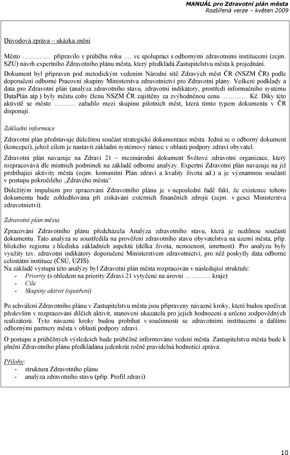 Dokument byl připraven pod metodickým vedením Národní sítě Zdravých měst ČR (NSZM ČR) podle doporučení odborné Pracovní skupiny Ministerstva zdravotnictví pro Zdravotní plány.