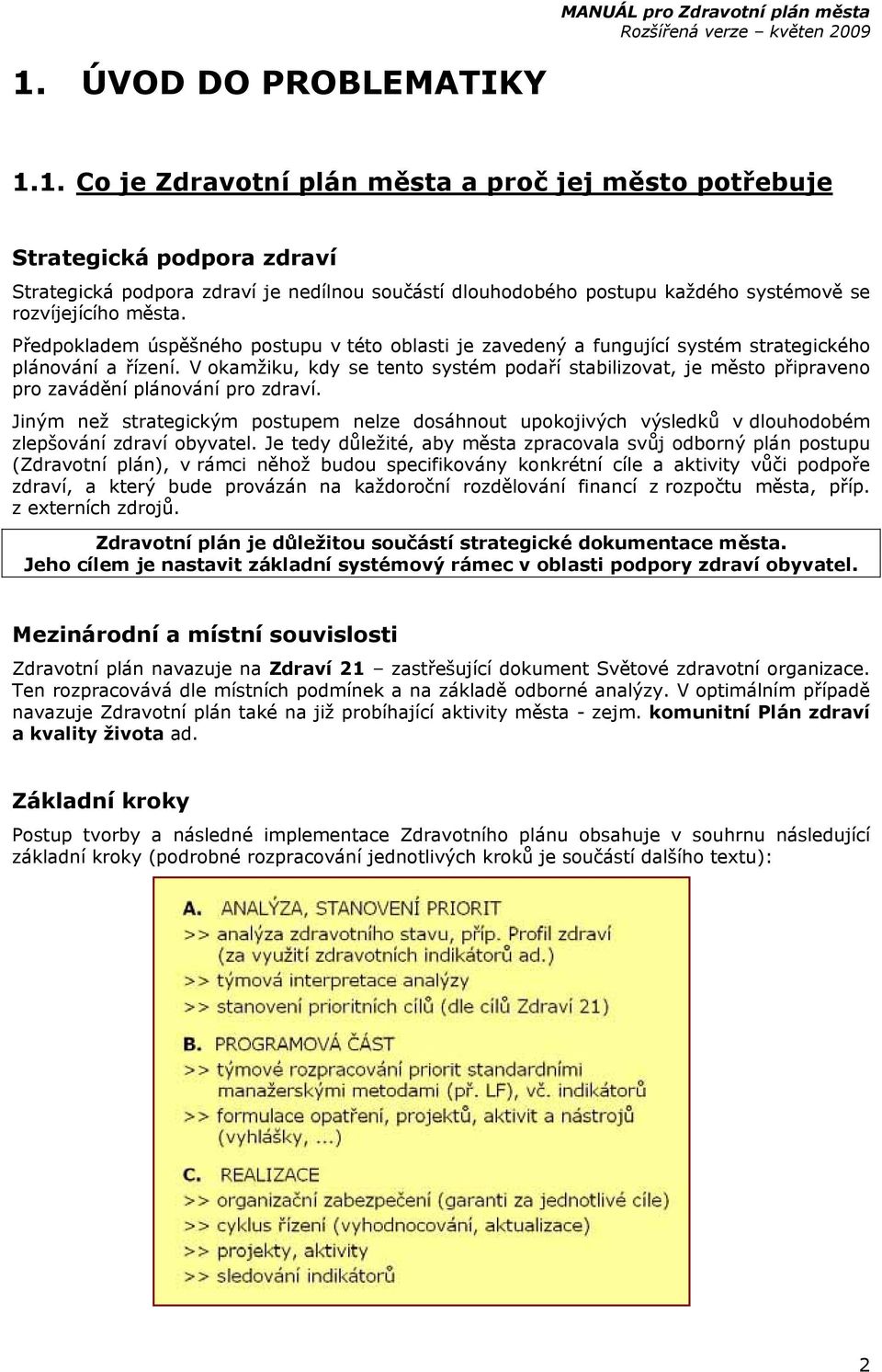 V okamžiku, kdy se tento systém podaří stabilizovat, je město připraveno pro zavádění plánování pro zdraví.