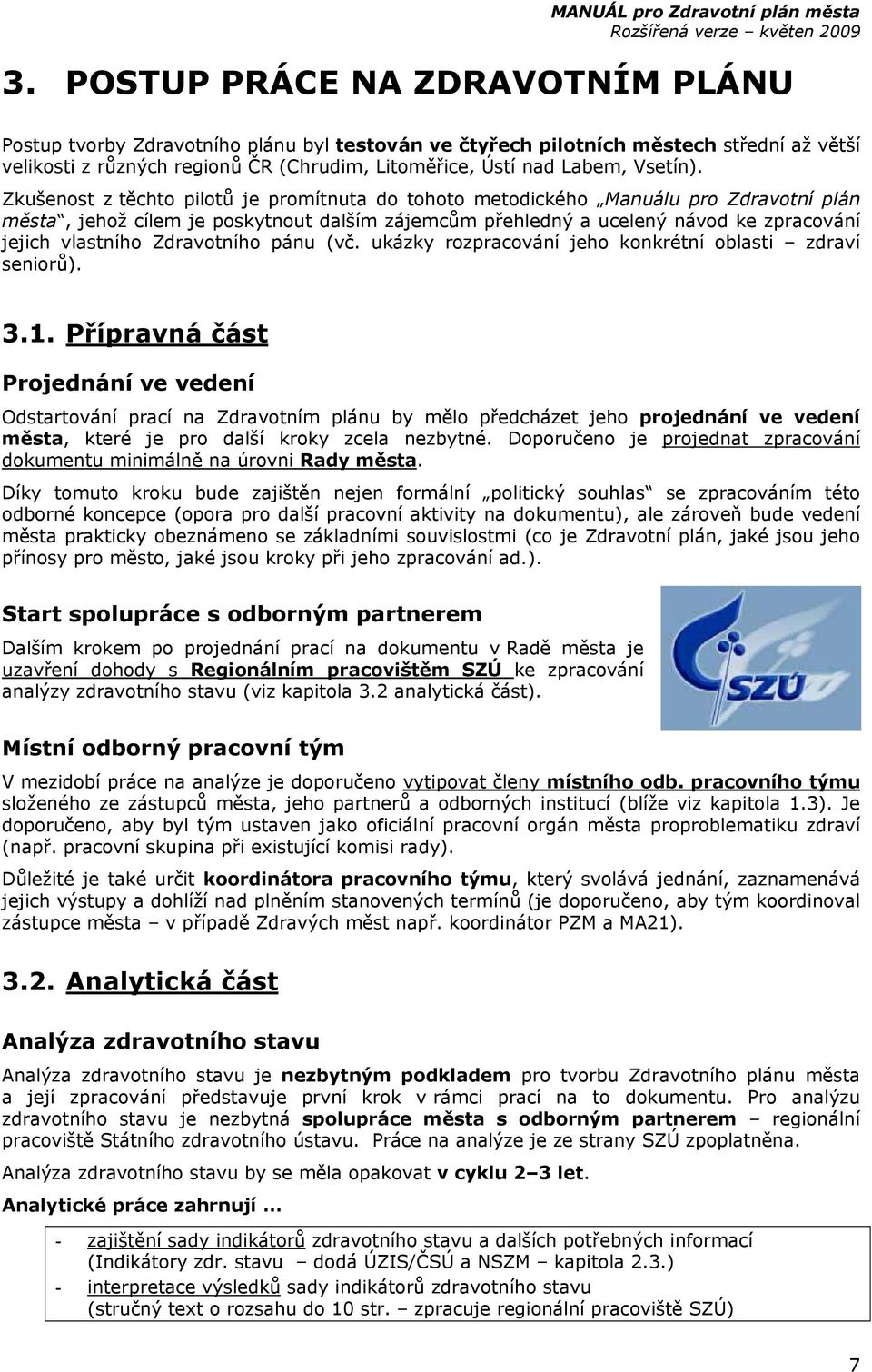 Zkušenost z těchto pilotů je promítnuta do tohoto metodického Manuálu pro Zdravotní plán města, jehož cílem je poskytnout dalším zájemcům přehledný a ucelený návod ke zpracování jejich vlastního