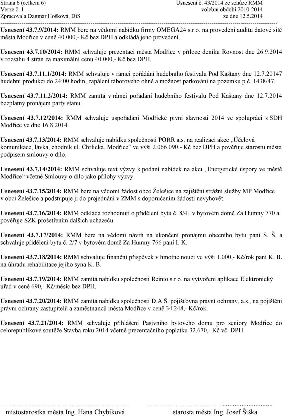 1/2014: RMM schvaluje v rámci pořádání hudebního festivalu Pod Kaštany dne 12.7.20147 hudební produkci do 24:00 hodin, zapálení táborového ohně a možnost parkování na pozemku p.č. 1438/47.