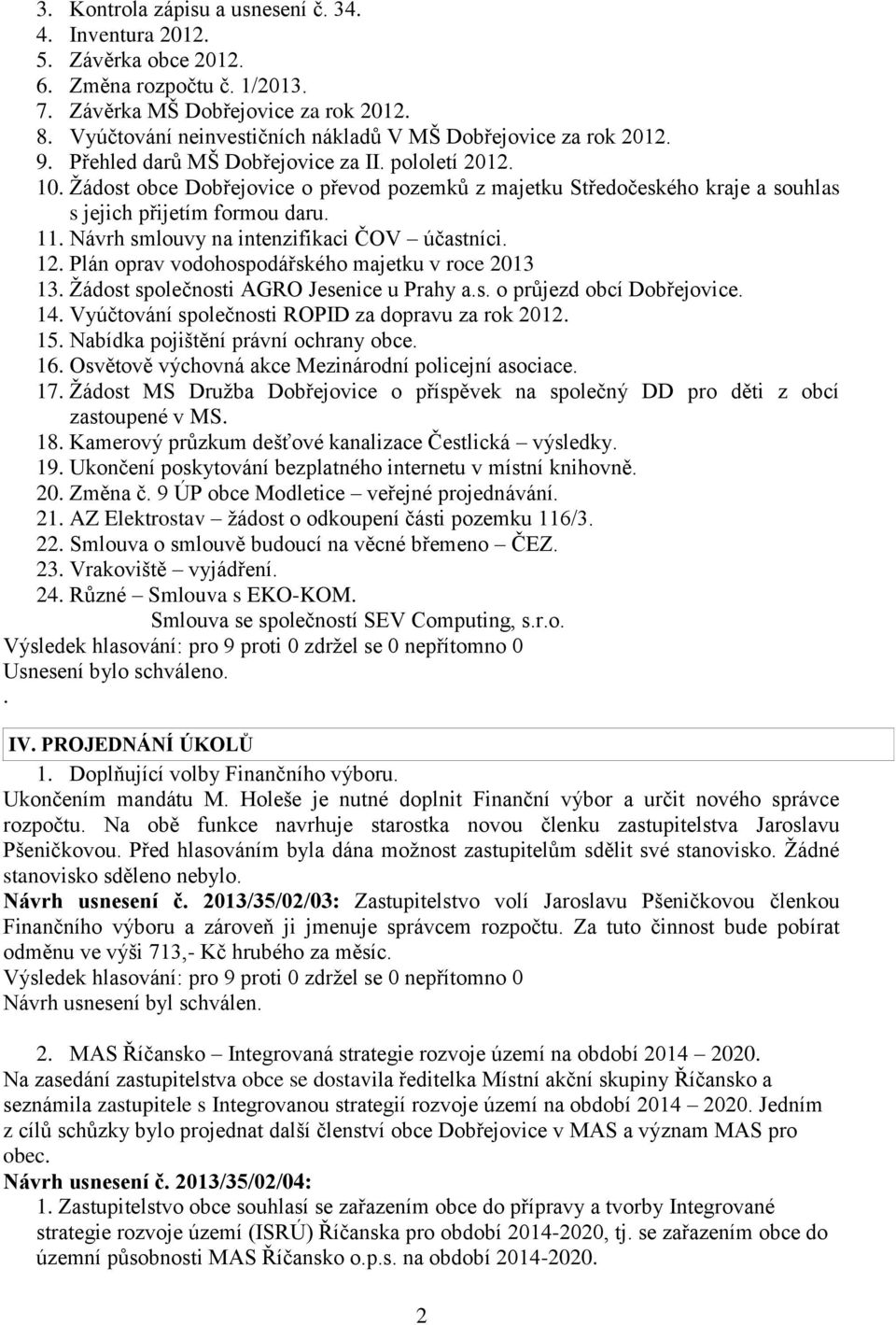 Žádost obce Dobřejovice o převod pozemků z majetku Středočeského kraje a souhlas s jejich přijetím formou daru. 11. Návrh smlouvy na intenzifikaci ČOV účastníci. 12.