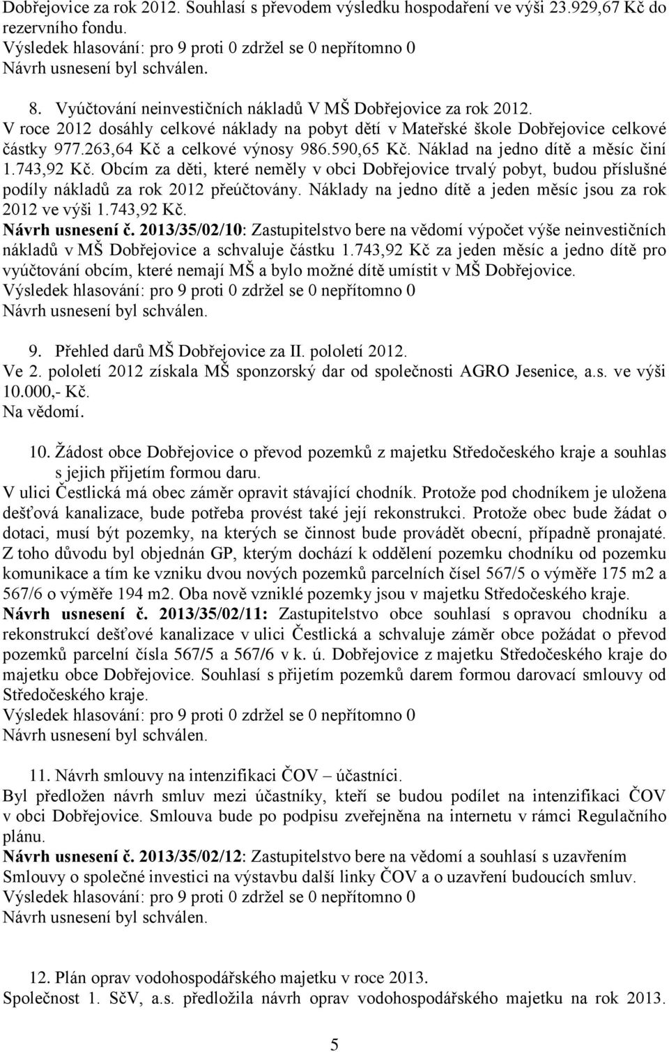 Obcím za děti, které neměly v obci Dobřejovice trvalý pobyt, budou příslušné podíly nákladů za rok 2012 přeúčtovány. Náklady na jedno dítě a jeden měsíc jsou za rok 2012 ve výši 1.743,92 Kč.