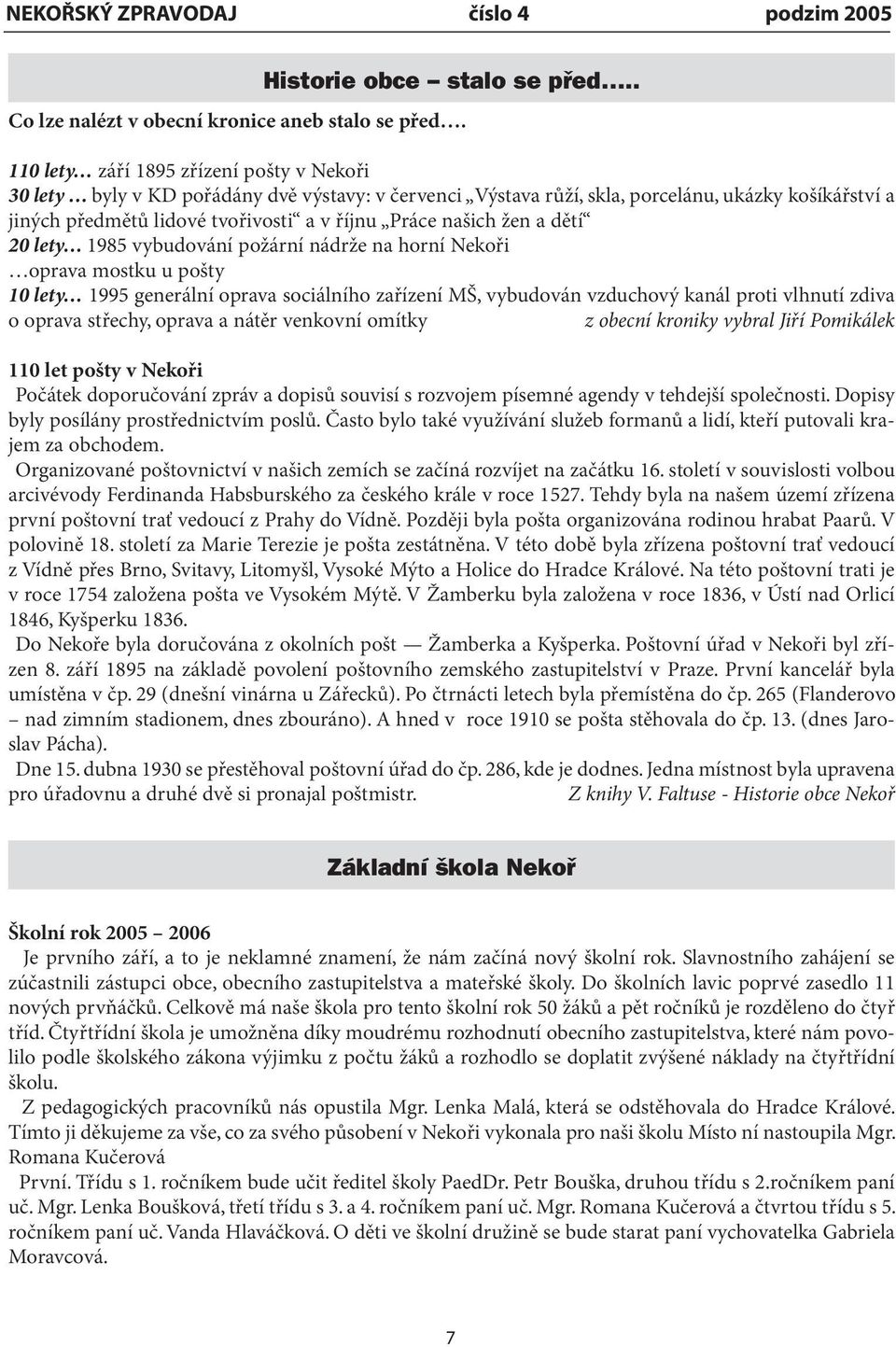 našich žen a dětí 20 lety 1985 vybudování požární nádrže na horní Nekoři oprava mostku u pošty 10 lety 1995 generální oprava sociálního zařízení MŠ, vybudován vzduchový kanál proti vlhnutí zdiva o