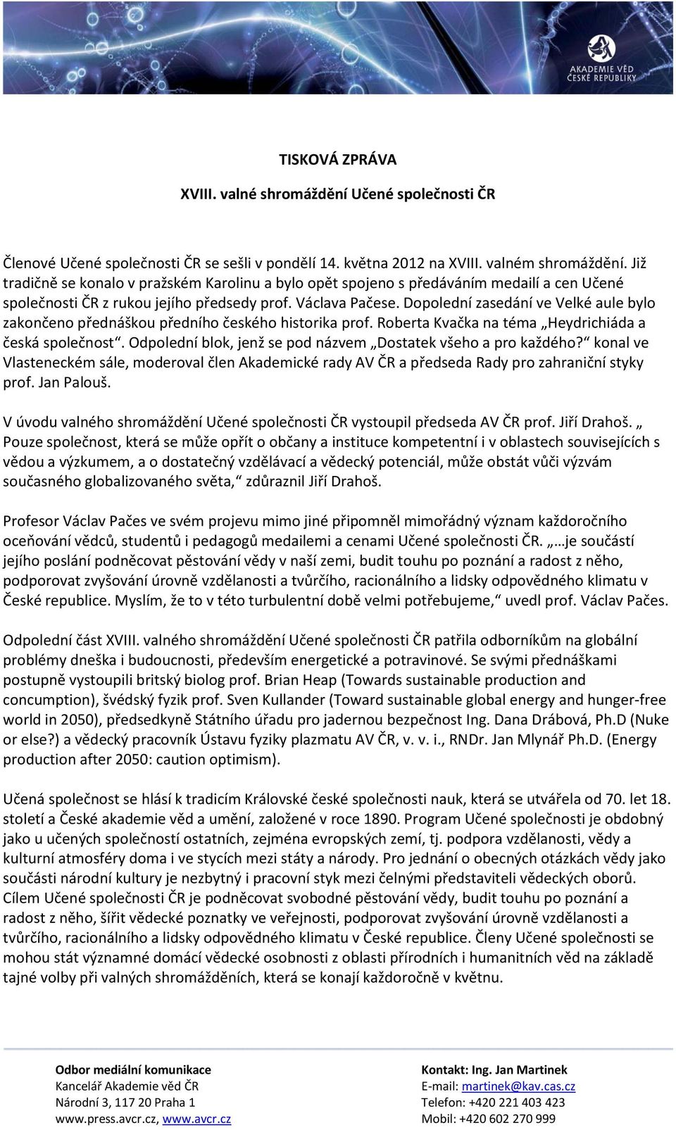 Dopolední zasedání ve Velké aule bylo zakončeno přednáškou předního českého historika prof. Roberta Kvačka na téma Heydrichiáda a česká společnost.