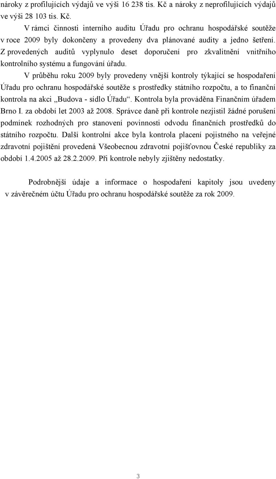 V rámci činnosti interního auditu Úřadu pro ochranu hospodářské soutěže v roce 2009 byly dokončeny a provedeny dva plánované audity a jedno šetření.