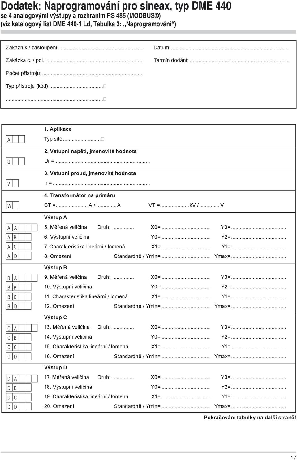 .. 4. Transformátor na primáru CT =... A /...A VT =...kv /... V Výstup A 5. Měřená veličina Druh:... X0=... Y0=... 6. Výstupní veličina Y0=... Y2=... 7. Charakteristika lineární / lomená X1=... Y1=.