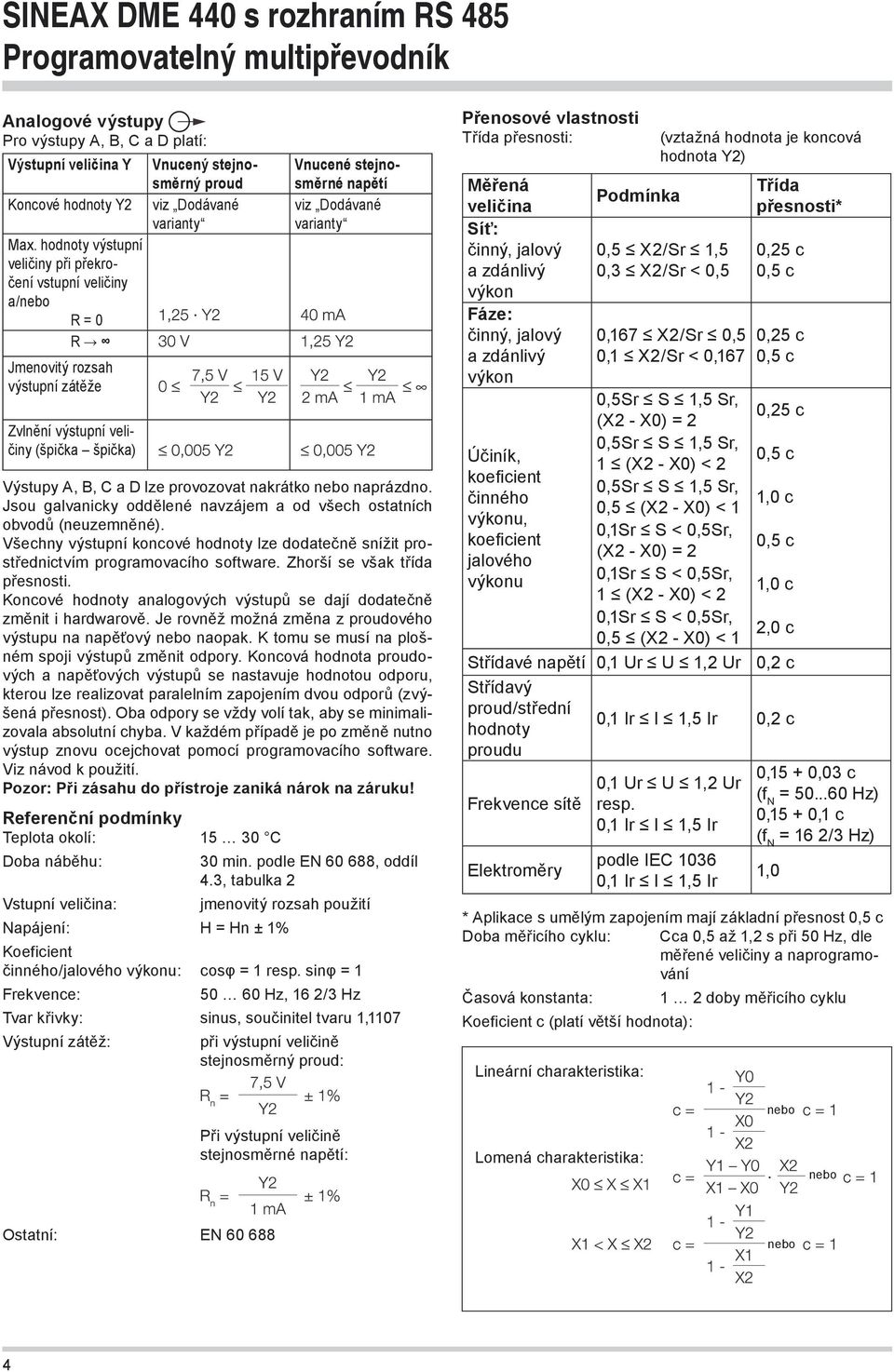 Vnucené stejnosměrné napětí viz Dodávané varianty Výstupy A, B, C a D lze provozovat nakrátko nebo naprázdno. Jsou galvanicky oddělené navzájem a od všech ostatních obvodů (neuzemněné).