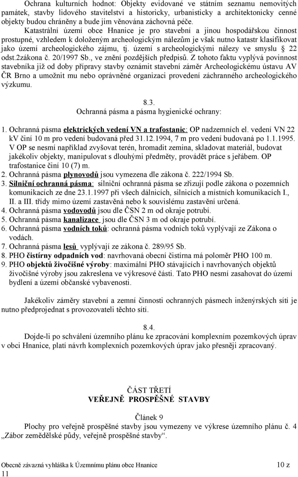 Katastrální území obce Hnanice je pro stavební a jinou hospodářskou činnost prostupné, vzhledem k doloženým archeologickým nálezům je však nutno katastr klasifikovat jako území archeologického zájmu,