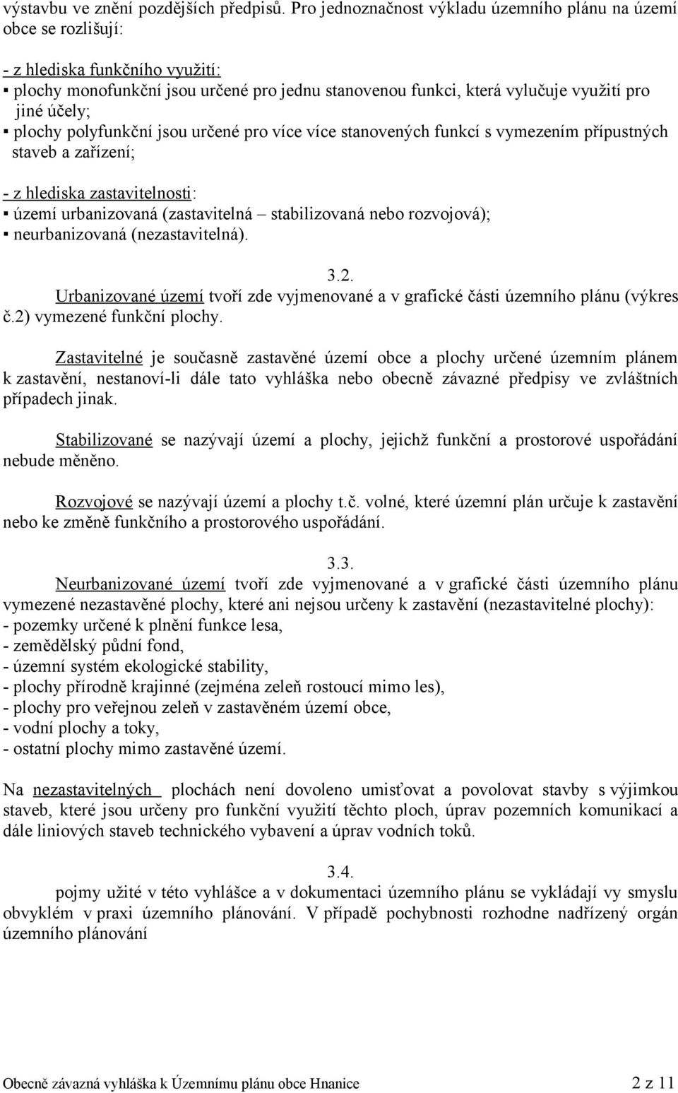 plochy polyfunkční jsou určené pro více více stanovených funkcí s vymezením přípustných staveb a zařízení; - z hlediska zastavitelnosti: území urbanizovaná (zastavitelná stabilizovaná nebo