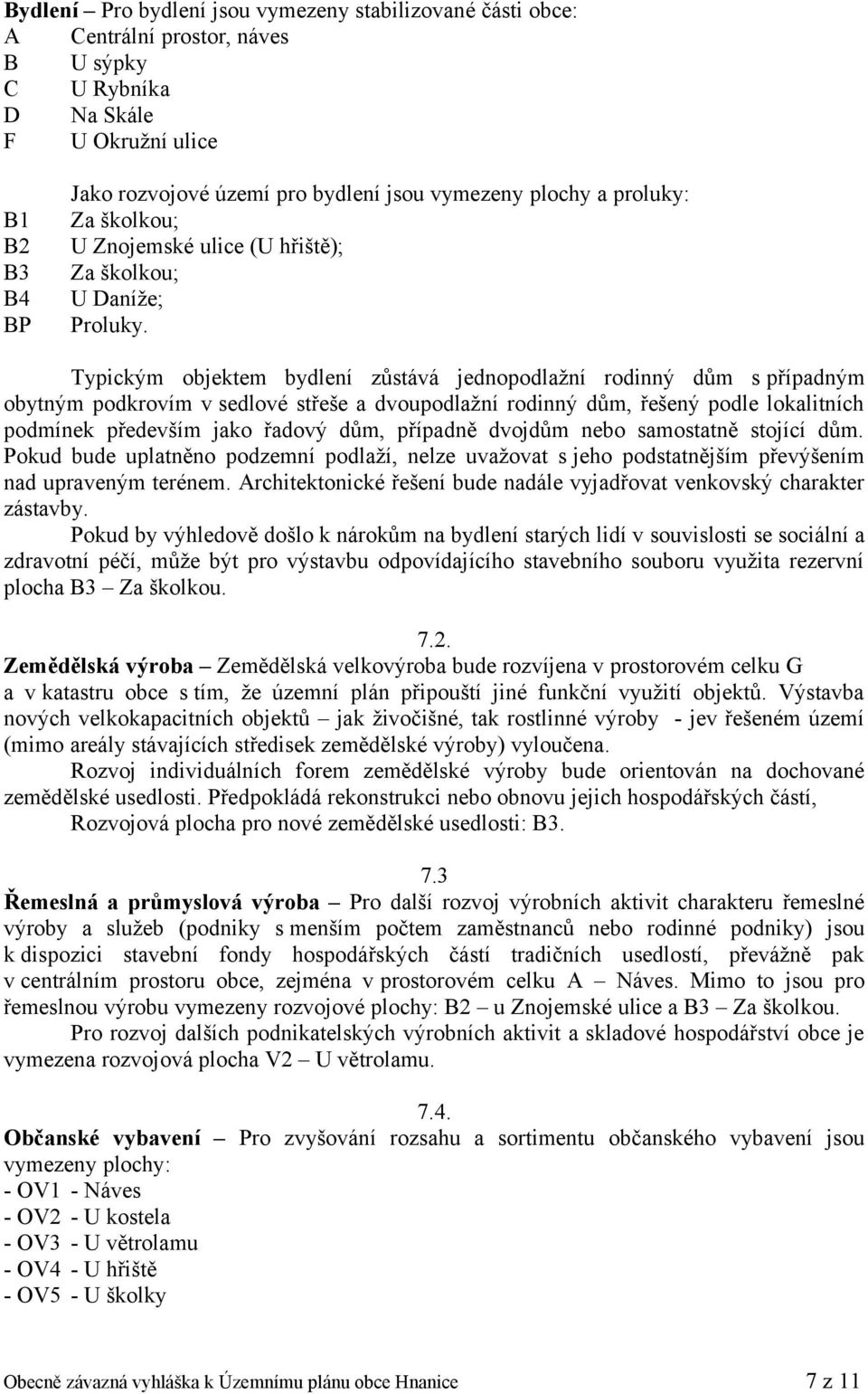 Typickým objektem bydlení zůstává jednopodlažní rodinný dům s případným obytným podkrovím v sedlové střeše a dvoupodlažní rodinný dům, řešený podle lokalitních podmínek především jako řadový dům,