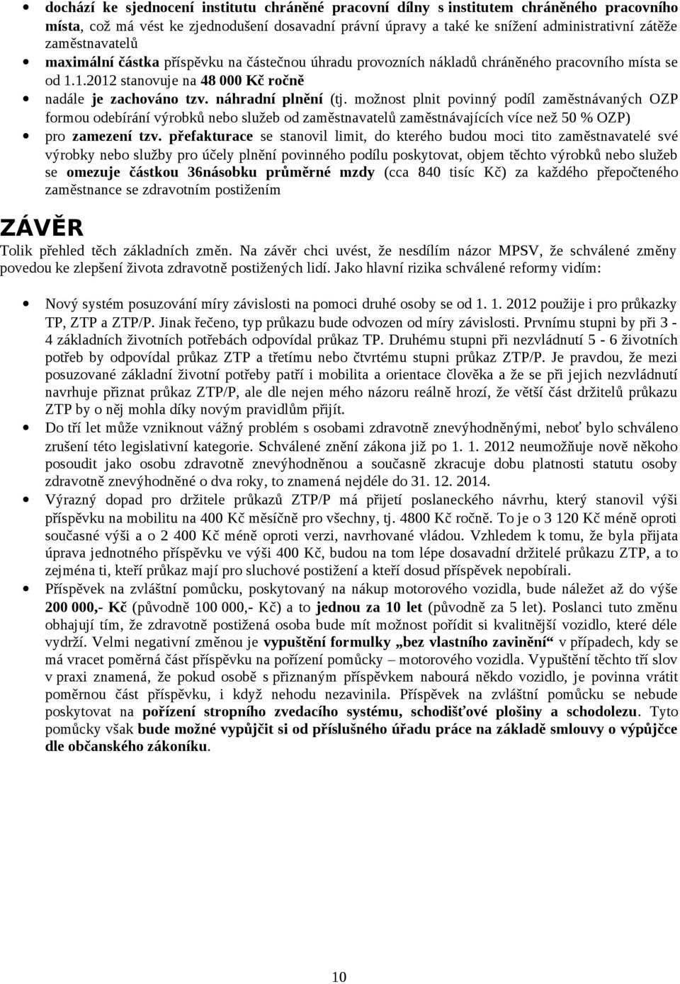 možnost plnit povinný podíl zaměstnávaných OZP formou odebírání výrobků nebo služeb od zaměstnavatelů zaměstnávajících více než 50 % OZP) pro zamezení tzv.