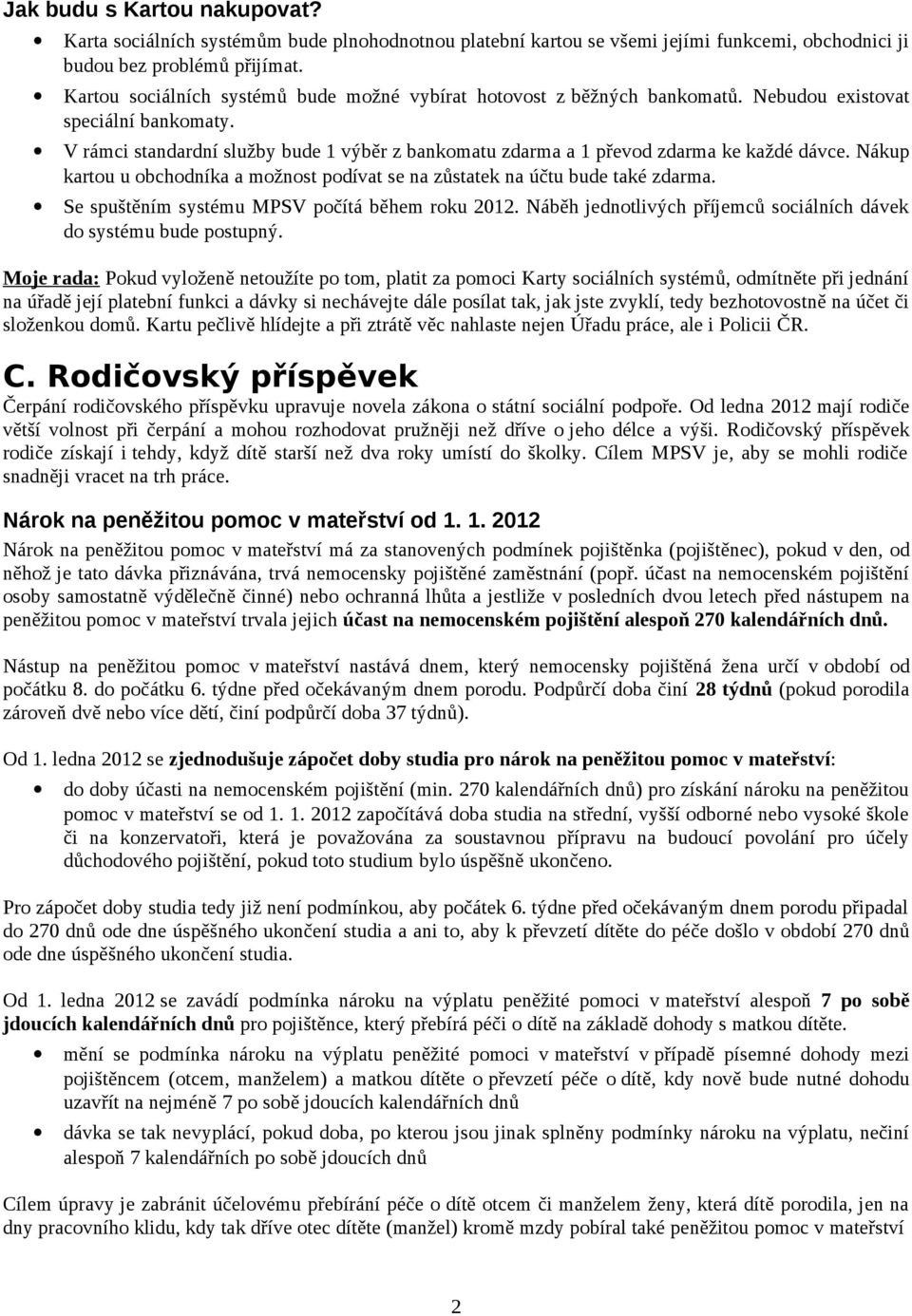 V rámci standardní služby bude 1 výběr z bankomatu zdarma a 1 převod zdarma ke každé dávce. Nákup kartou u obchodníka a možnost podívat se na zůstatek na účtu bude také zdarma.