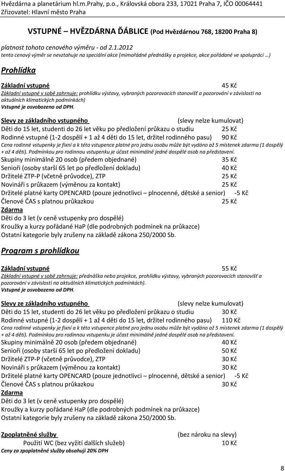 2012 tento cenový výměr se nevztahuje na speciální akce (mimořádné přednášky a projekce, akce pořádané ve spolupráci ) Prohlídka 45 Kč v sobě zahrnuje: prohlídku výstavy, vybraných pozorovacích