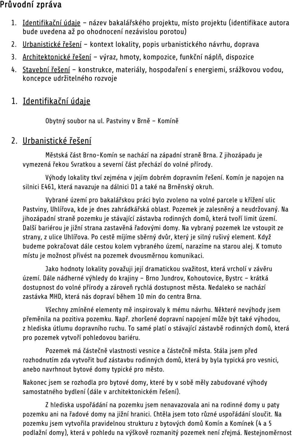 Stavební řešení konstrukce, materiály, hospodaření s energiemi, srážkovou vodou, koncepce udržitelného rozvoje 1. Identifikační údaje Obytný soubor na ul. Pastviny v Brně Komíně 2.