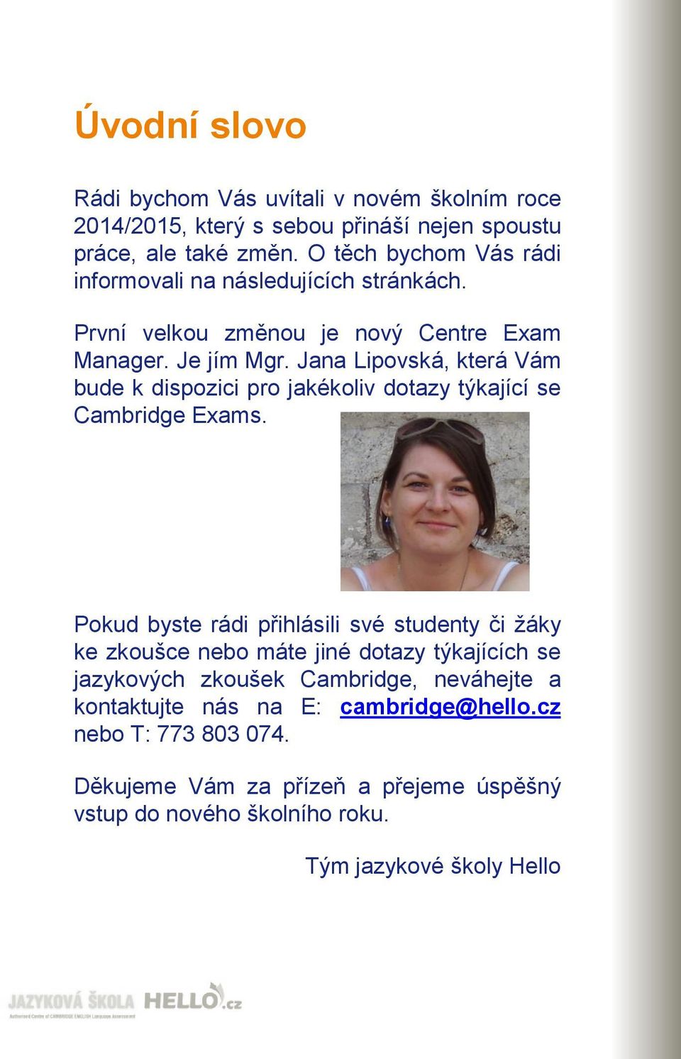 Jana Lipovská, která Vám bude k dispozici pro jakékoliv dotazy týkající se Cambridge Exams.