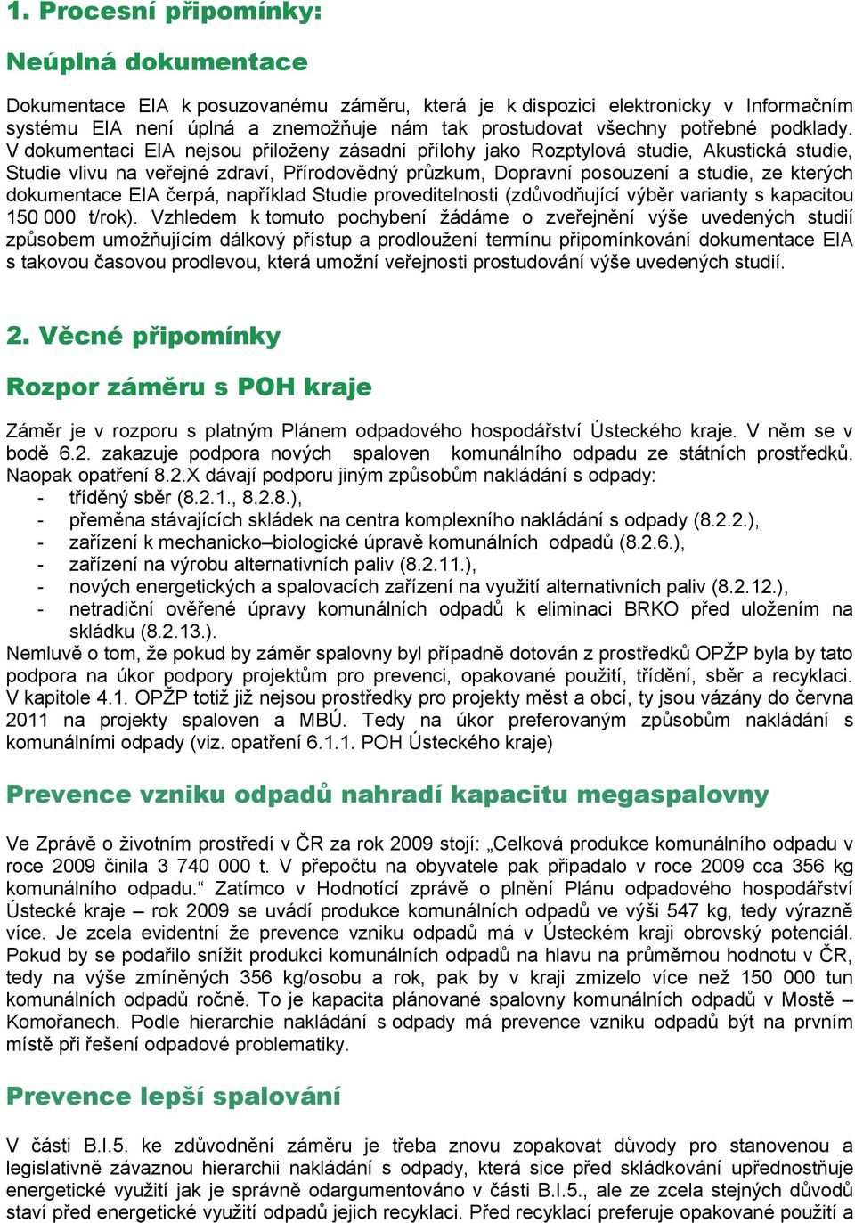 V dokumentaci EIA nejsou přiloženy zásadní přílohy jako Rozptylová studie, Akustická studie, Studie vlivu na veřejné zdraví, Přírodovědný průzkum, Dopravní posouzení a studie, ze kterých dokumentace