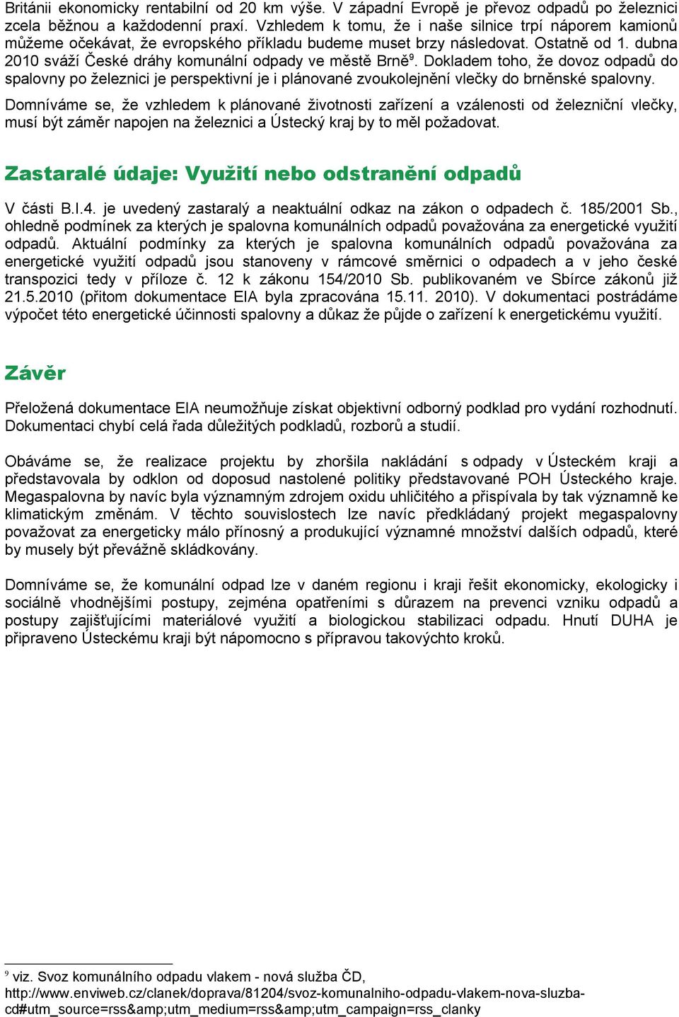 dubna 2010 sváží České dráhy komunální odpady ve městě Brně 9. Dokladem toho, že dovoz odpadů do spalovny po železnici je perspektivní je i plánované zvoukolejnění vlečky do brněnské spalovny.