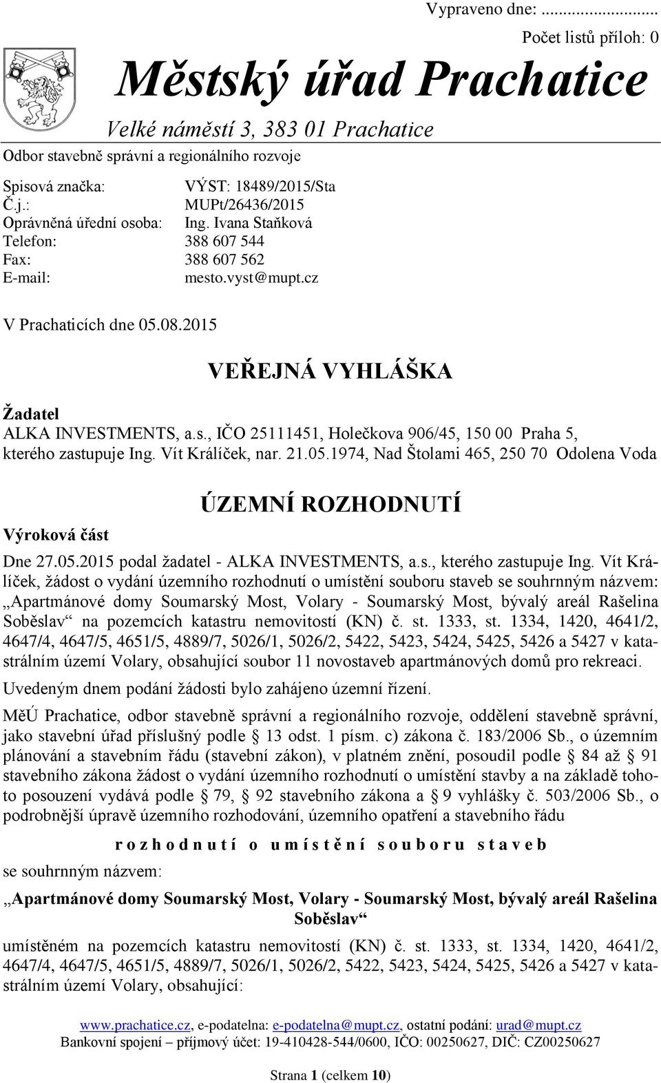 2015 VEŘEJNÁ VYHLÁŠKA Žadatel ALKA INVESTMENTS, a.s., IČO 25111451, Holečkova 906/45, 150 00 Praha 5, kterého zastupuje Ing. Vít Králíček, nar. 21.05.