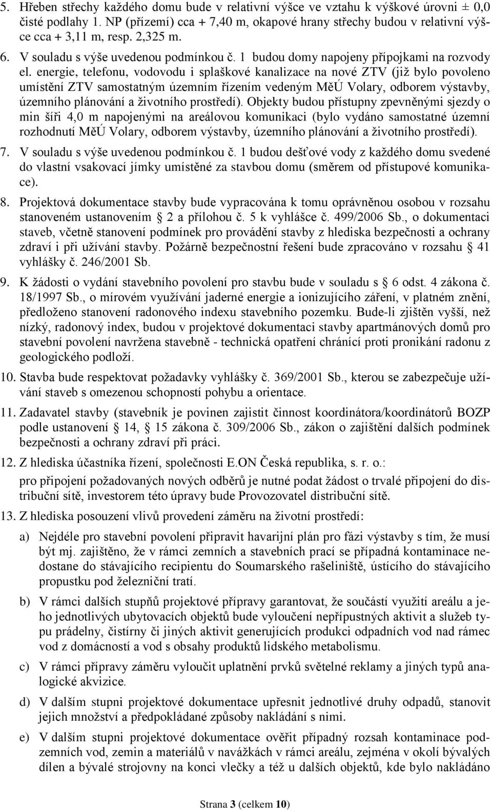 energie, telefonu, vodovodu i splaškové kanalizace na nové ZTV (již bylo povoleno umístění ZTV samostatným územním řízením vedeným MěÚ Volary, odborem výstavby, územního plánování a životního