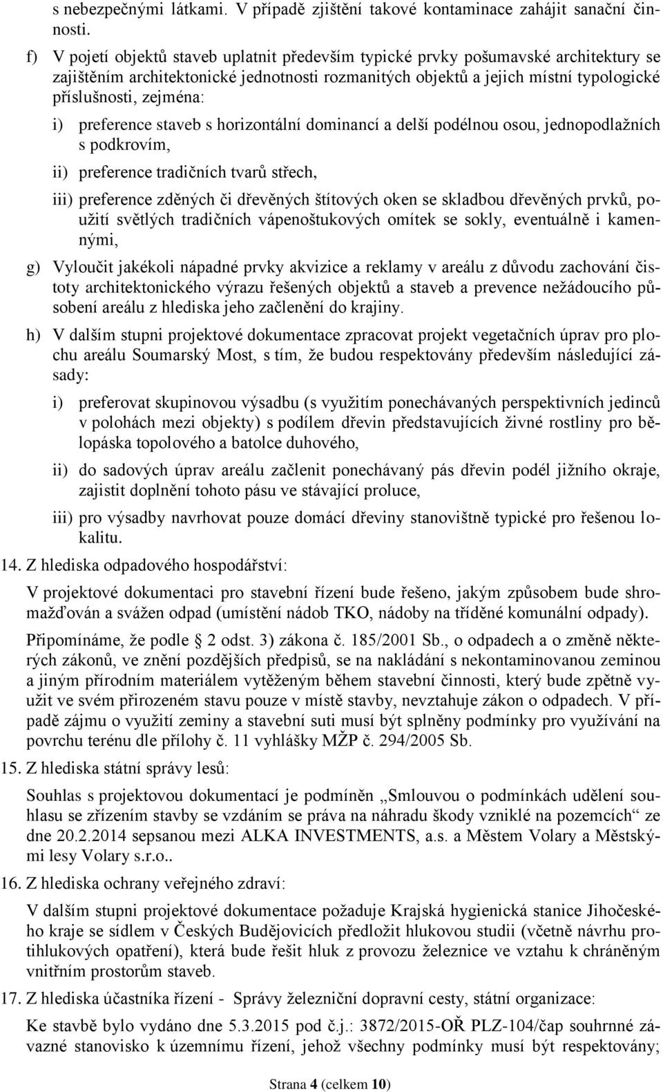 preference staveb s horizontální dominancí a delší podélnou osou, jednopodlažních s podkrovím, ii) preference tradičních tvarů střech, iii) preference zděných či dřevěných štítových oken se skladbou