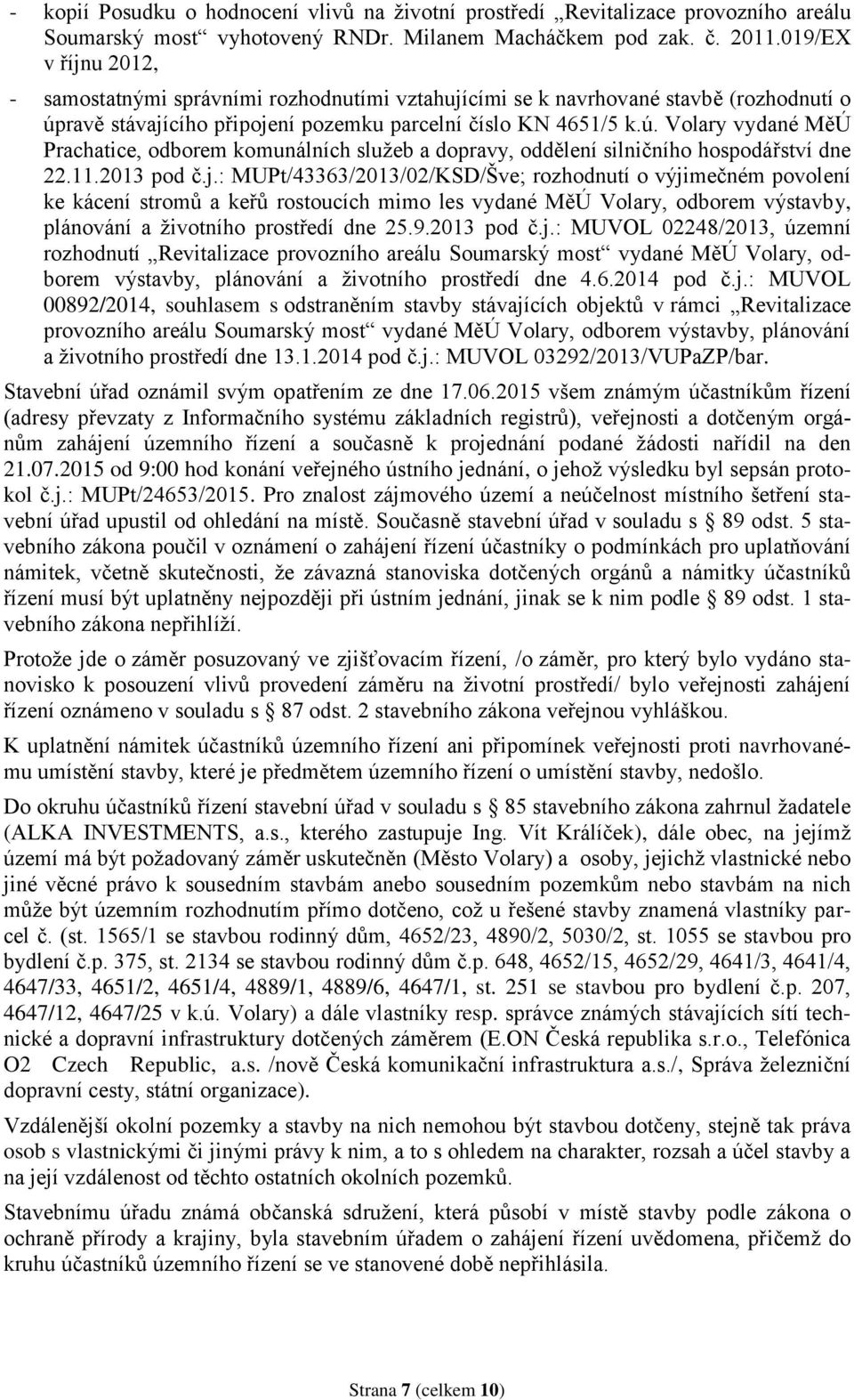 ravě stávajícího připojení pozemku parcelní číslo KN 4651/5 k.ú. Volary vydané MěÚ Prachatice, odborem komunálních služeb a dopravy, oddělení silničního hospodářství dne 22.11.2013 pod č.j.: MUPt/43363/2013/02/KSD/Šve; rozhodnutí o výjimečném povolení ke kácení stromů a keřů rostoucích mimo les vydané MěÚ Volary, odborem výstavby, plánování a životního prostředí dne 25.