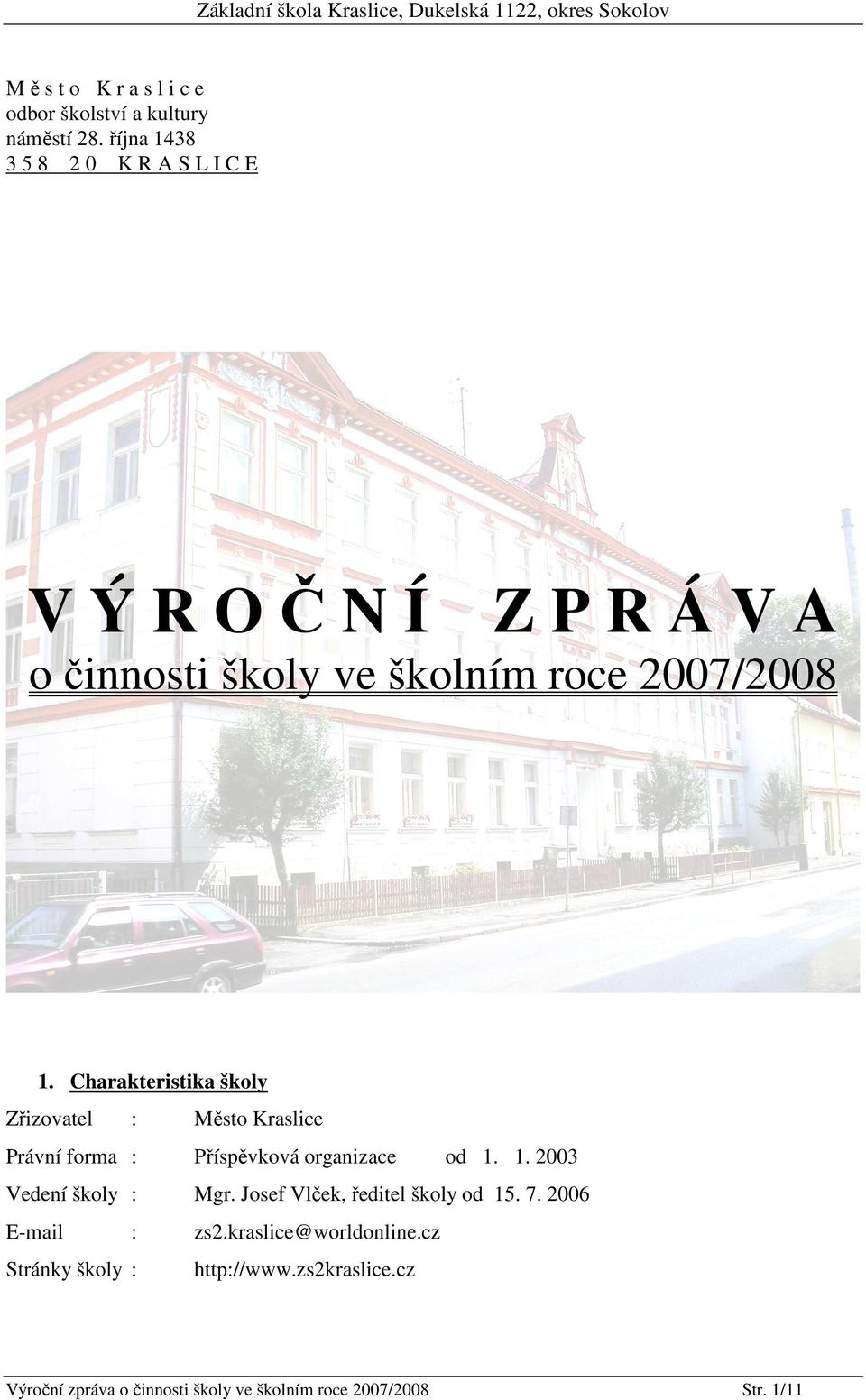 Charakteristika školy Zřizovatel : Město Kraslice Právní forma : Příspěvková organizace od 1. 1. 2003 Vedení školy : Mgr.