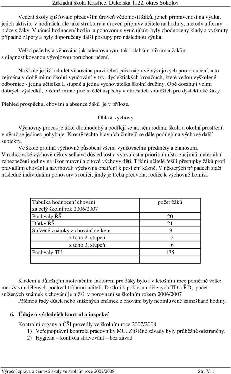 Velká péče byla věnována jak talentovaným, tak i slabším žákům a žákům s diagnostikovanou vývojovou poruchou učení.