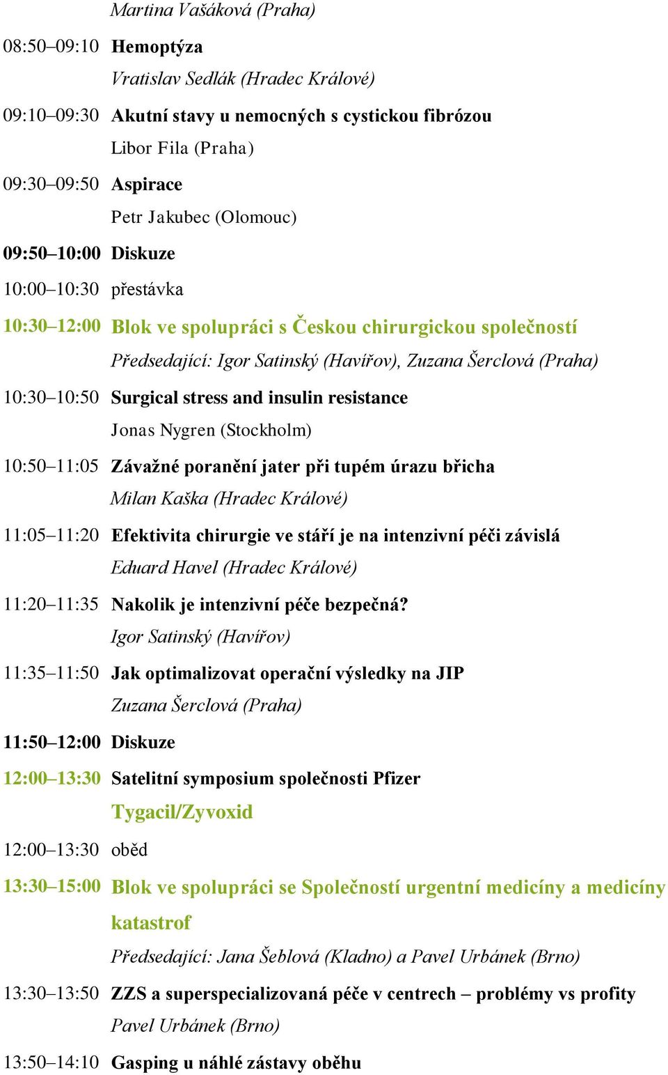 Surgical stress and insulin resistance Jonas Nygren (Stockholm) 10:50 11:05 Závažné poranění jater při tupém úrazu břicha Milan Kaška (Hradec Králové) 11:05 11:20 Efektivita chirurgie ve stáří je na