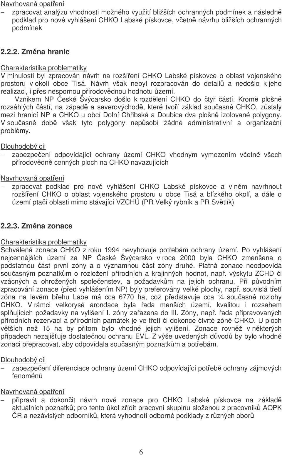 Návrh však nebyl rozpracován do detail a nedošlo k jeho realizaci, i pes nespornou pírodovdnou hodnotu území. Vznikem NP eské Švýcarsko došlo k rozdlení CHKO do ty ástí.