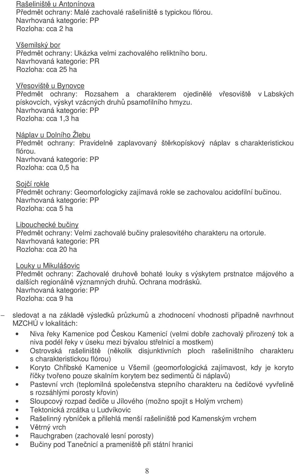 Navrhovaná kategorie: PP Rozloha: cca 1,3 ha Náplav u Dolního Žlebu Pedmt ochrany: Pravideln zaplavovaný štrkopískový náplav s charakteristickou flórou.