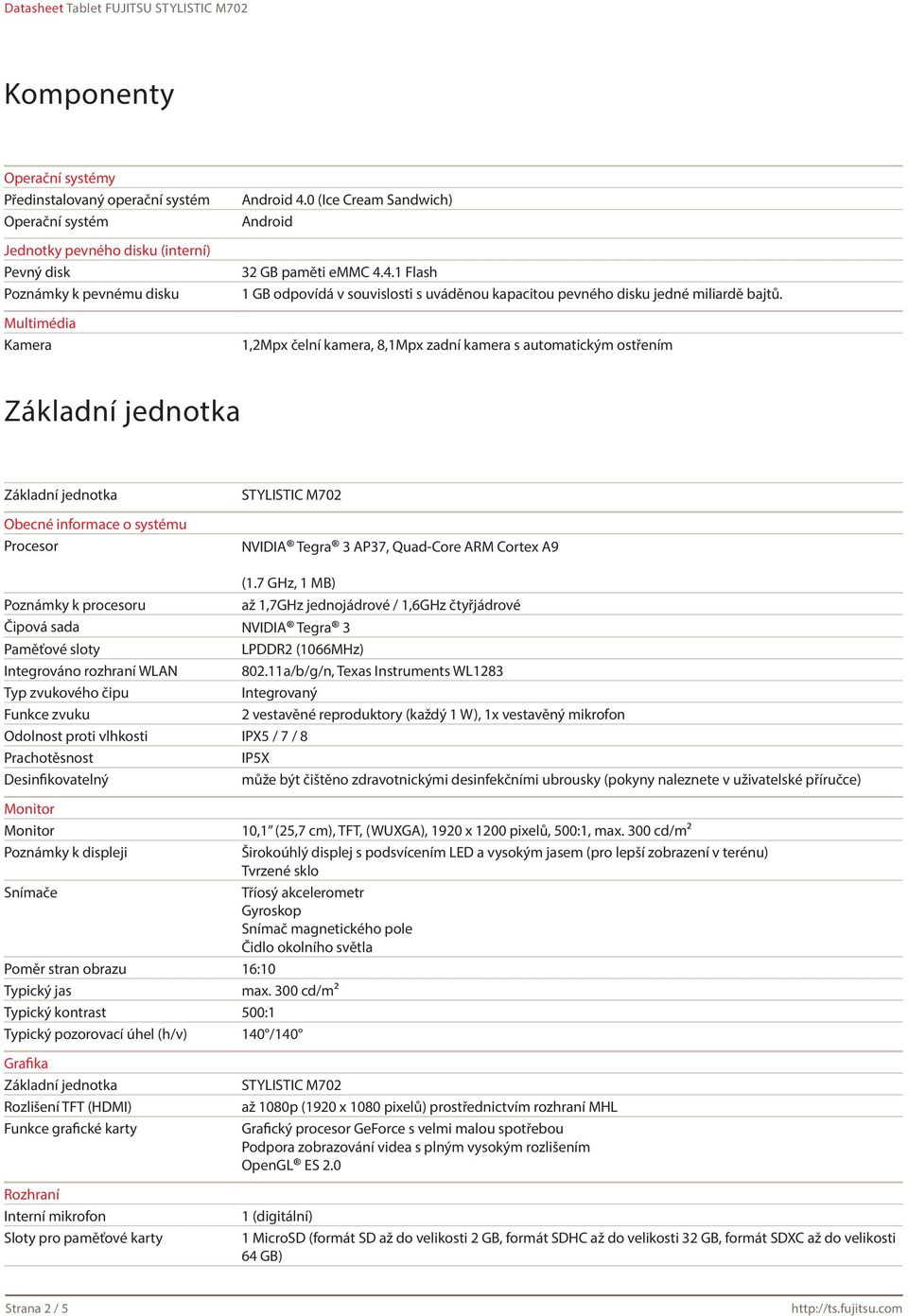 1,2Mpx čelní kamera, 8,1Mpx zadní kamera s automatickým ostřením Obecné informace o systému Procesor NVIDIA Tegra 3 AP37, Quad-Core ARM Cortex A9 (1.