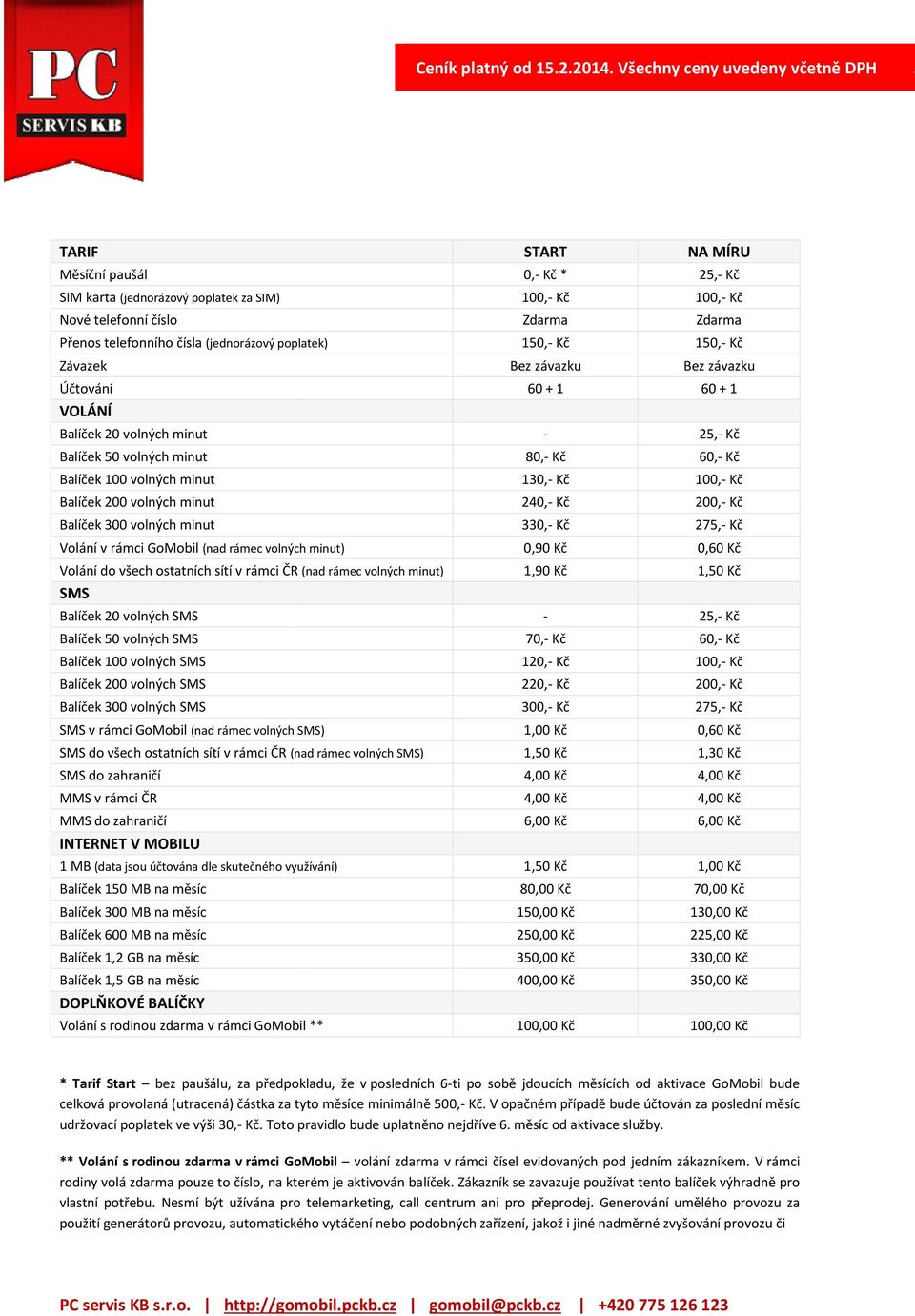 volných Balíček 50 volných Balíček 100 volných Balíček 200 volných Balíček 300 volných v rámci GoMobil (nad rámec volných ) do všech ostatních sítí v rámci ČR (nad rámec volných ) do zahraničí MMS v