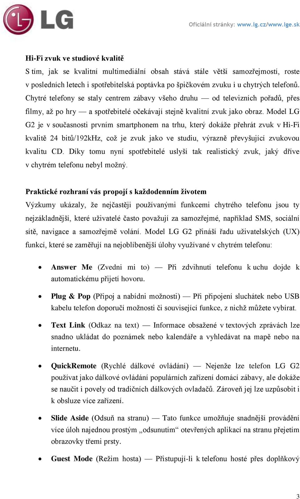 Model LG G2 je v současnosti prvním smartphonem na trhu, který dokáže přehrát zvuk v Hi-Fi kvalitě 24 bitů/192khz, což je zvuk jako ve studiu, výrazně převyšující zvukovou kvalitu CD.