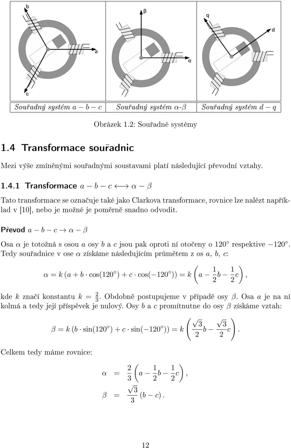 1 Transformace a b c α β Tato transformace se ozna uje také jako Clarkova transformace, rovnice lze nalézt nap íklad v [10], nebo je moºné je pom rn snadno odvodit.