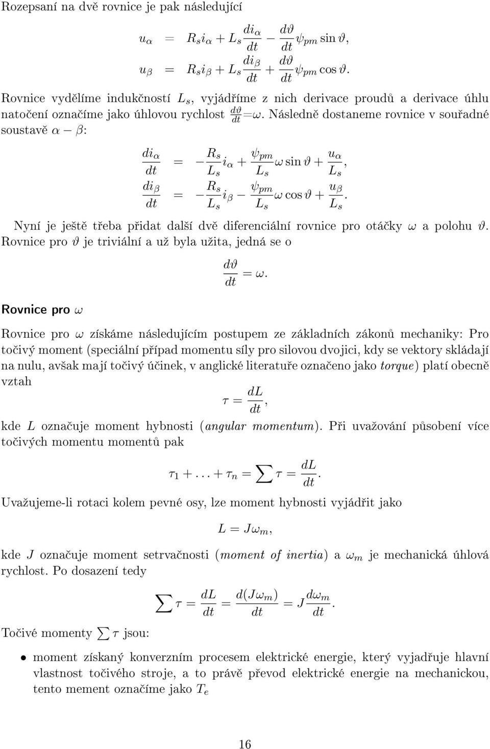 Následn dostaneme rovnice v sou adné soustav α β: di α di β = R s i α + ψ pm ω sin ϑ + u α, = R s i β ψ pm ω cos ϑ + u β.