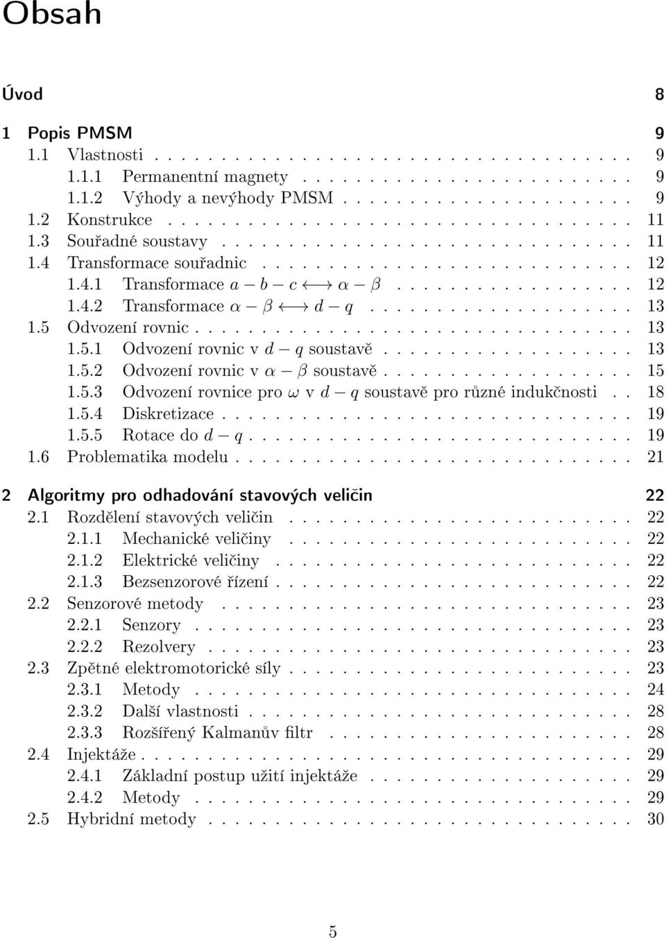 ................... 13 1.5 Odvození rovnic................................. 13 1.5.1 Odvození rovnic v d q soustav................... 13 1.5.2 Odvození rovnic v α β soustav................... 15 1.5.3 Odvození rovnice pro ω v d q soustav pro r zné induk nosti.