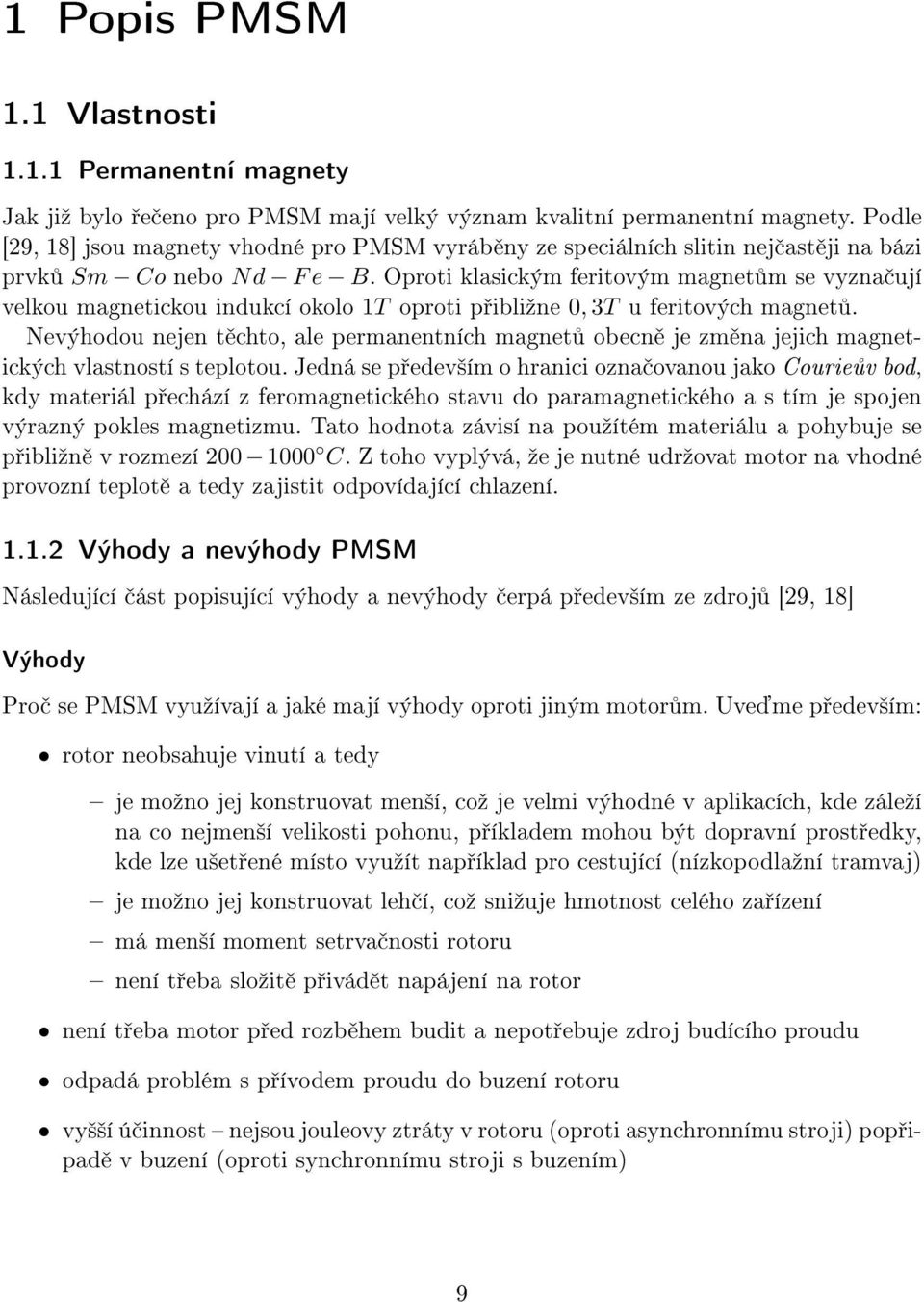 Oproti klasickým feritovým magnet m se vyzna ují velkou magnetickou indukcí okolo 1T oproti p ibliºne 0, 3T u feritových magnet.