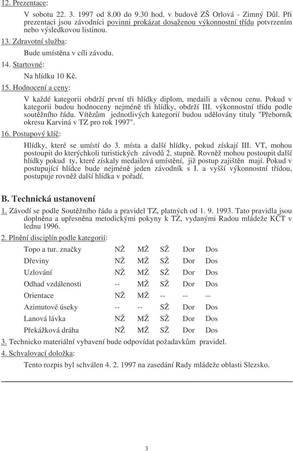 Pokud v kategorii budou hodnoceny nejmén ti hlídky, obdrží III. výkonnostní tídu podle soutžního ádu. Vítzm jednotlivých kategorií budou udlovány tituly "Peborník okresu Karviná v TZ pro rok 1997".