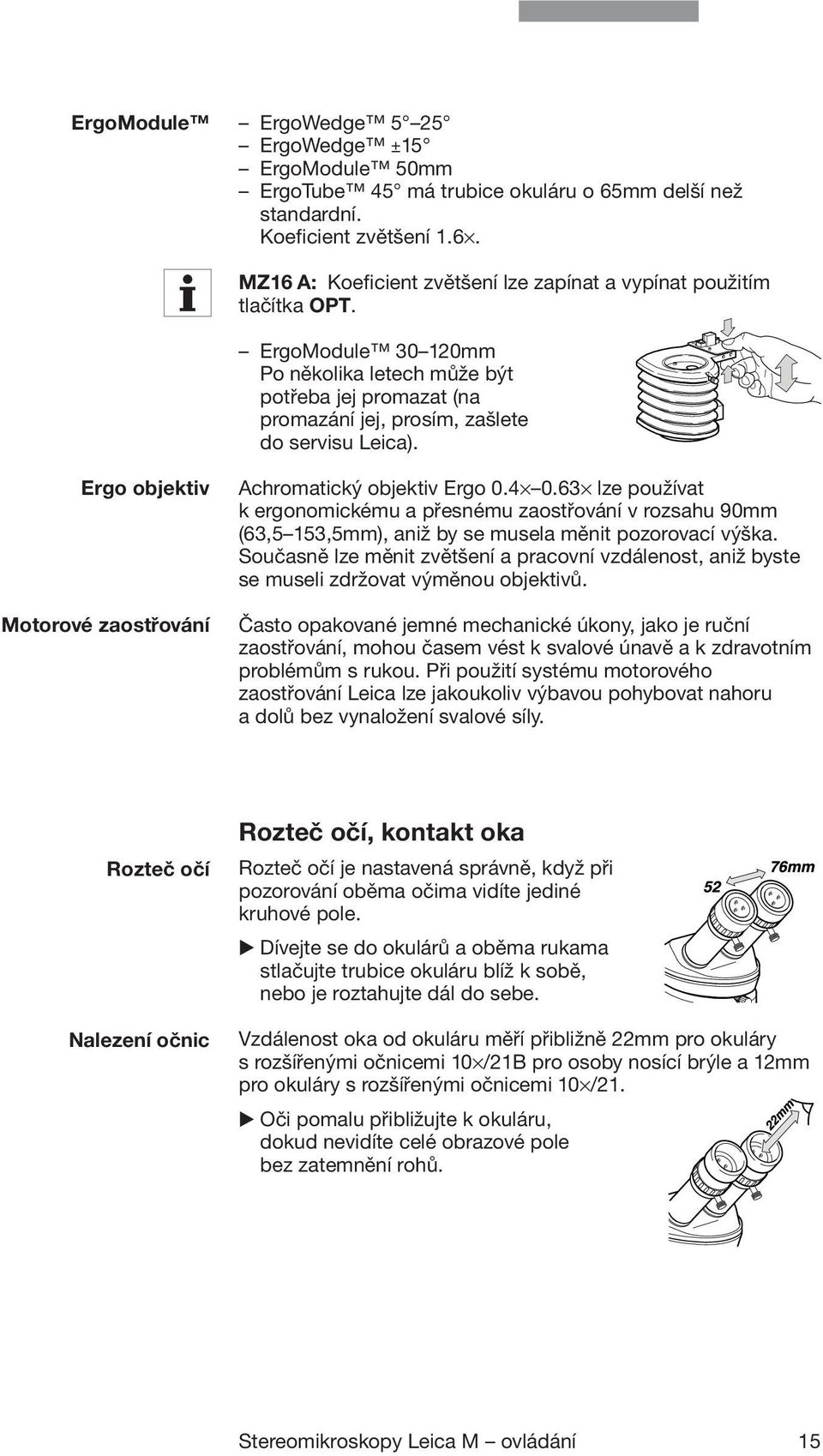 63 lze používat k ergonomickému a přesnému zaostřování v rozsahu 90mm (63,5 153,5mm), aniž by se musela měnit pozorovací výška.