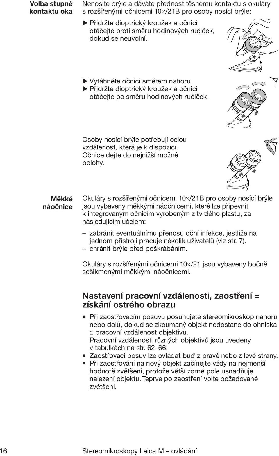 Osoby nosící brýle potřebují celou vzdálenost, která je k dispozici. Očnice dejte do nejnižší možné polohy.