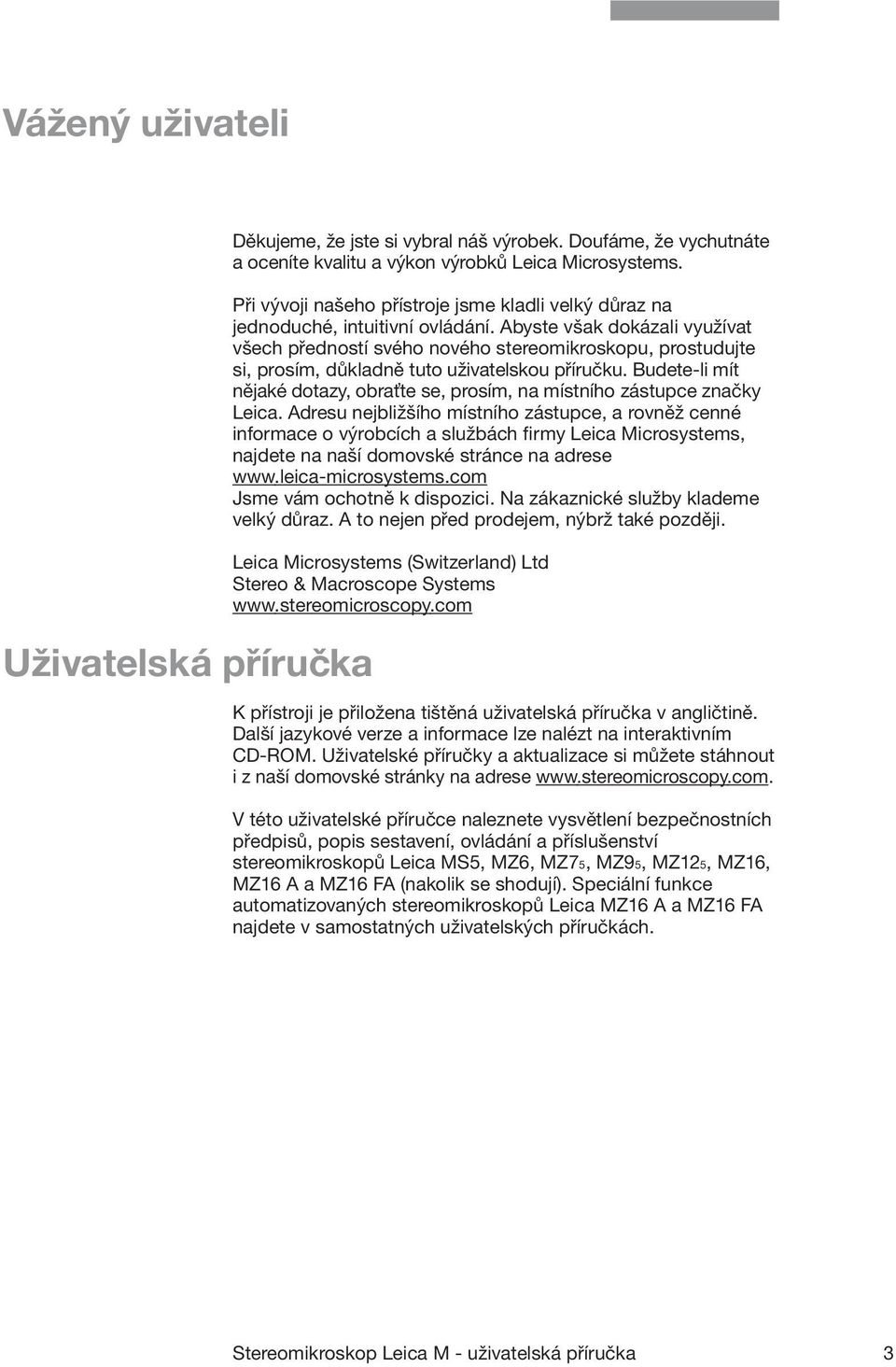 Abyste však dokázali využívat všech předností svého nového stereomikroskopu, prostudujte si, prosím, důkladně tuto uživatelskou příručku.